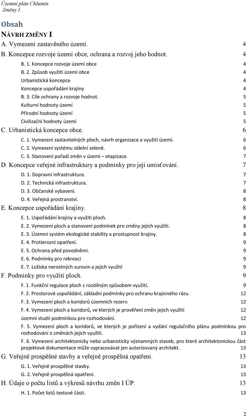 5 Kulturní hodnoty území 5 Přírodní hodnoty území 5 Civilizační hodnoty území 5 C. Urbanistická koncepce obce. 6 C. 1. Vymezení zastavitelných ploch, návrh organizace a využití území. 6 C. 2.