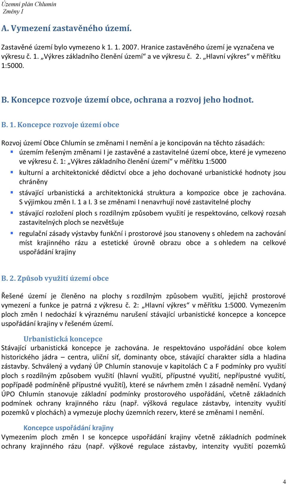 Koncepce rozvoje území obce Rozvoj území Obce Chlumín se změnami I nemění a je koncipován na těchto zásadách: územím řešeným změnami I je zastavěné a zastavitelné území obce, které je vymezeno ve