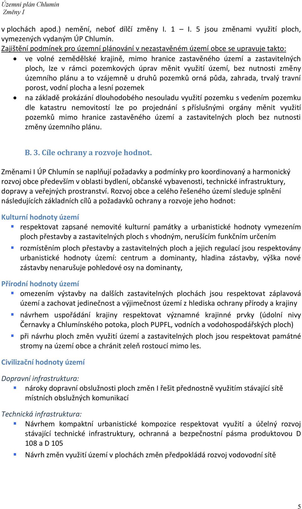 měnit využití území, bez nutnosti změny územního plánu a to vzájemně u druhů pozemků orná půda, zahrada, trvalý travní porost, vodní plocha a lesní pozemek na základě prokázání dlouhodobého nesouladu