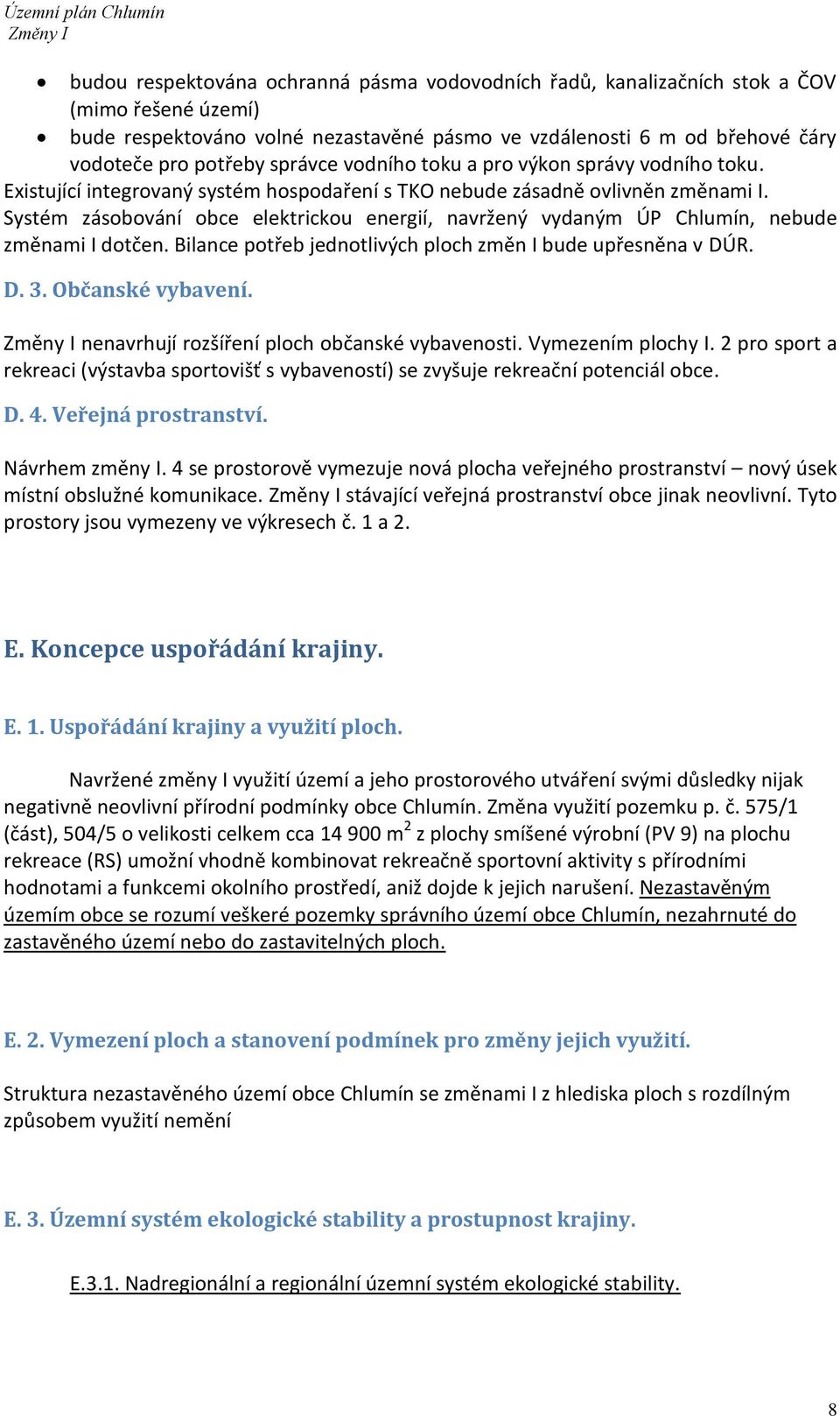 Systém zásobování obce elektrickou energií, navržený vydaným ÚP Chlumín, nebude změnami I dotčen. Bilance potřeb jednotlivých ploch změn I bude upřesněna v DÚR. D. 3. Občanské vybavení.