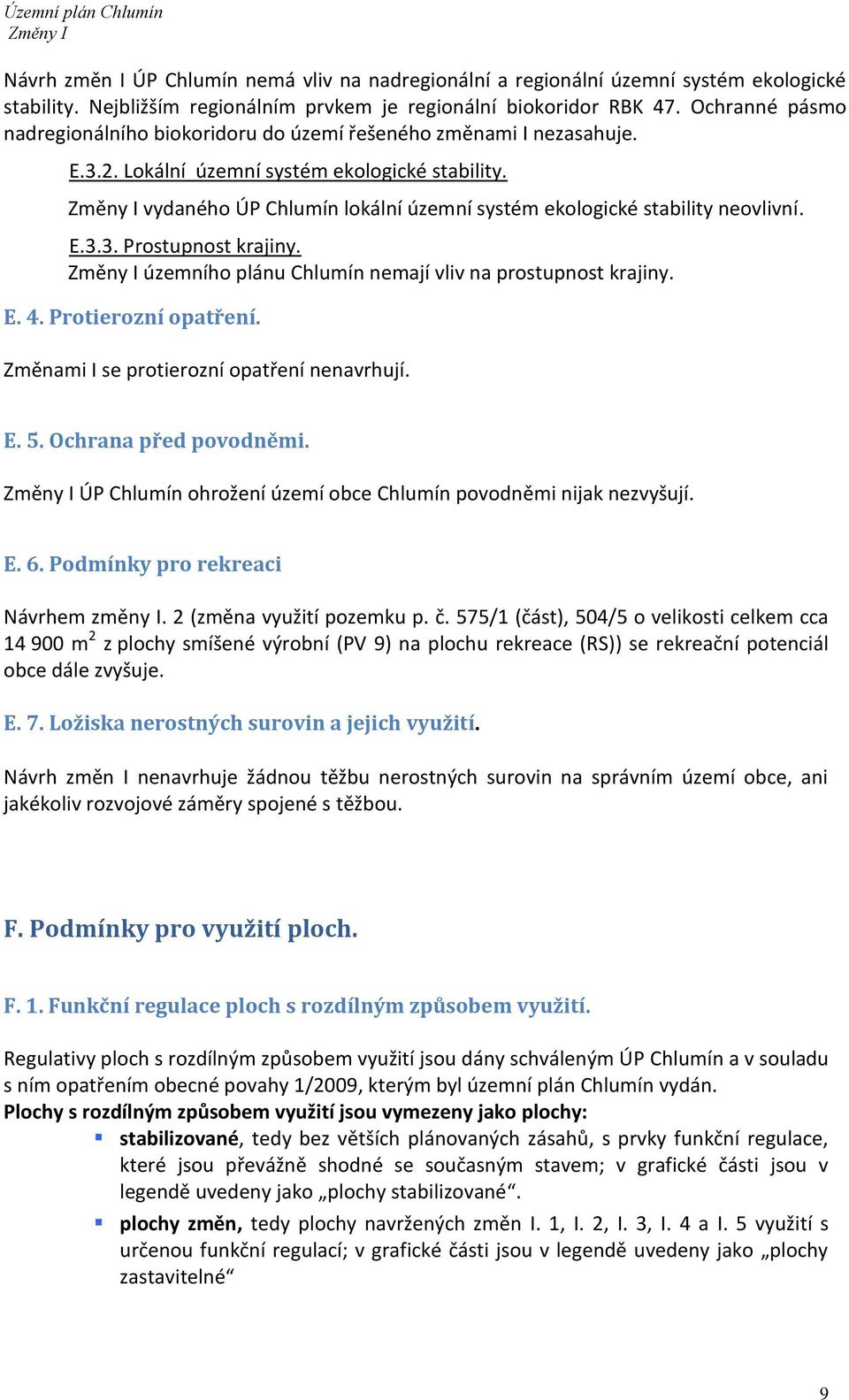 vydaného ÚP Chlumín lokální územní systém ekologické stability neovlivní. E.3.3. Prostupnost krajiny. územního plánu Chlumín nemají vliv na prostupnost krajiny. E. 4. Protierozní opatření.