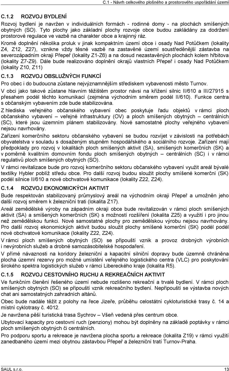 Kromě doplnění několika proluk v jinak kompaktním území obce i osady Nad Potůčkem (lokality Z4, Z12, Z27), vznikne vždy těsné vazbě na zastavěné území soustředěnější zástavba na severozápadním okraji