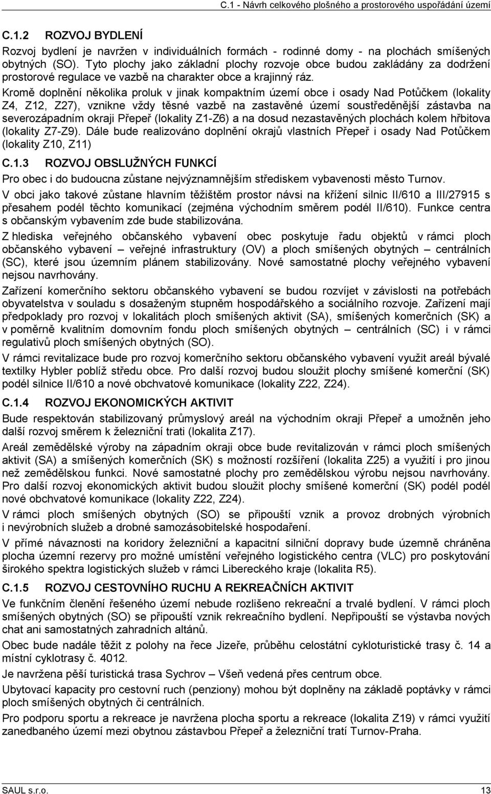 Kromě doplnění několika proluk v jinak kompaktním území obce i osady Nad Potůčkem (lokality Z4, Z12, Z27), vznikne vždy těsné vazbě na zastavěné území soustředěnější zástavba na severozápadním okraji