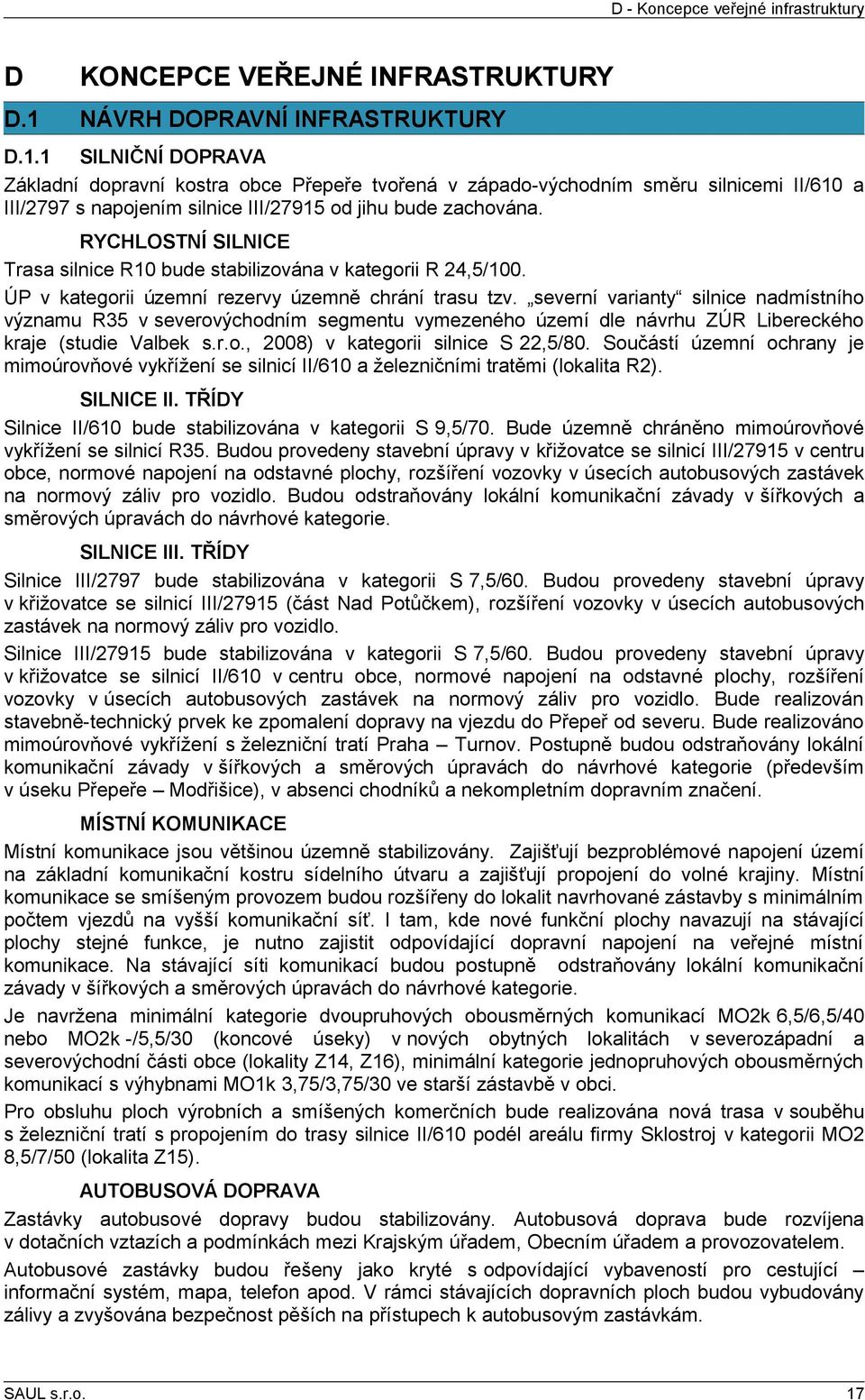 1 SILNIČNÍ DOPRAVA Základní dopravní kostra obce Přepeře tvořená v západo-východním směru silnicemi II/610 a III/2797 s napojením silnice III/27915 od jihu bude zachována.