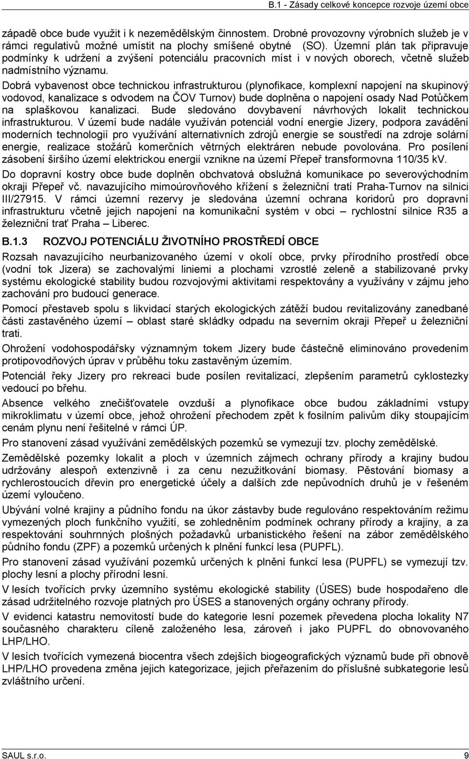 Územní plán tak připravuje podmínky k udržení a zvýšení potenciálu pracovních míst i v nových oborech, včetně služeb nadmístního významu.