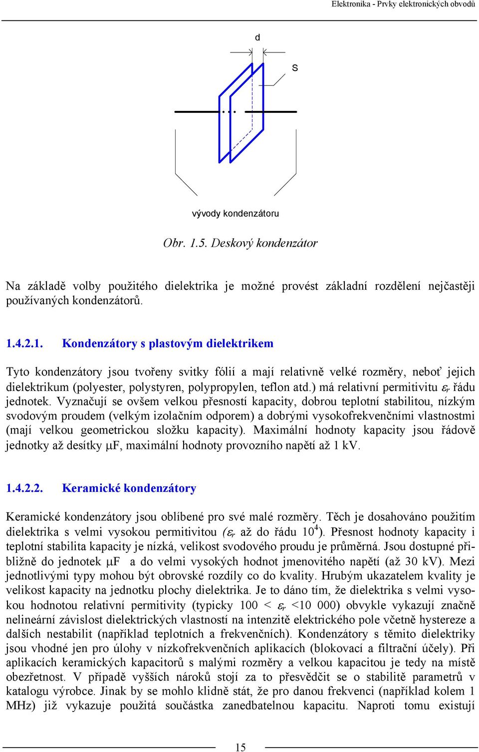 4..1. Kondenzátory s plastovým dielektrikem Tyto kondenzátory jsou tvořeny svitky fólií a mají relativně velké rozměry, neboť jejich dielektrikum (polyester, polystyren, polypropylen, teflon atd.