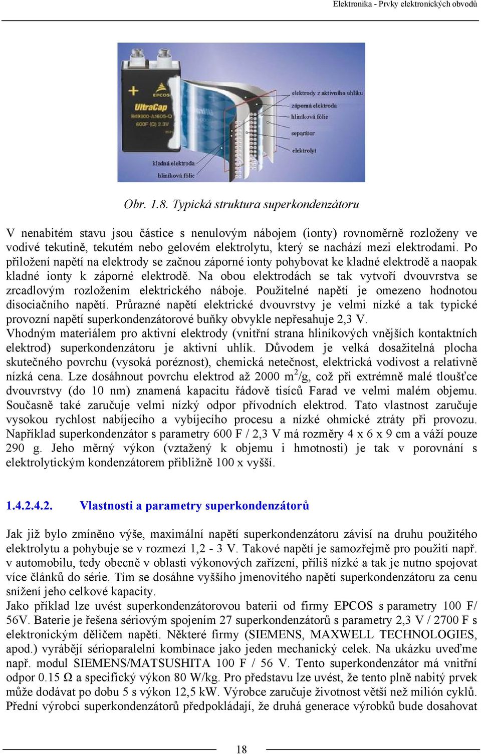 elektrodami. Po přiložení napětí na elektrody se začnou záporné ionty pohybovat ke kladné elektrodě a naopak kladné ionty k záporné elektrodě.