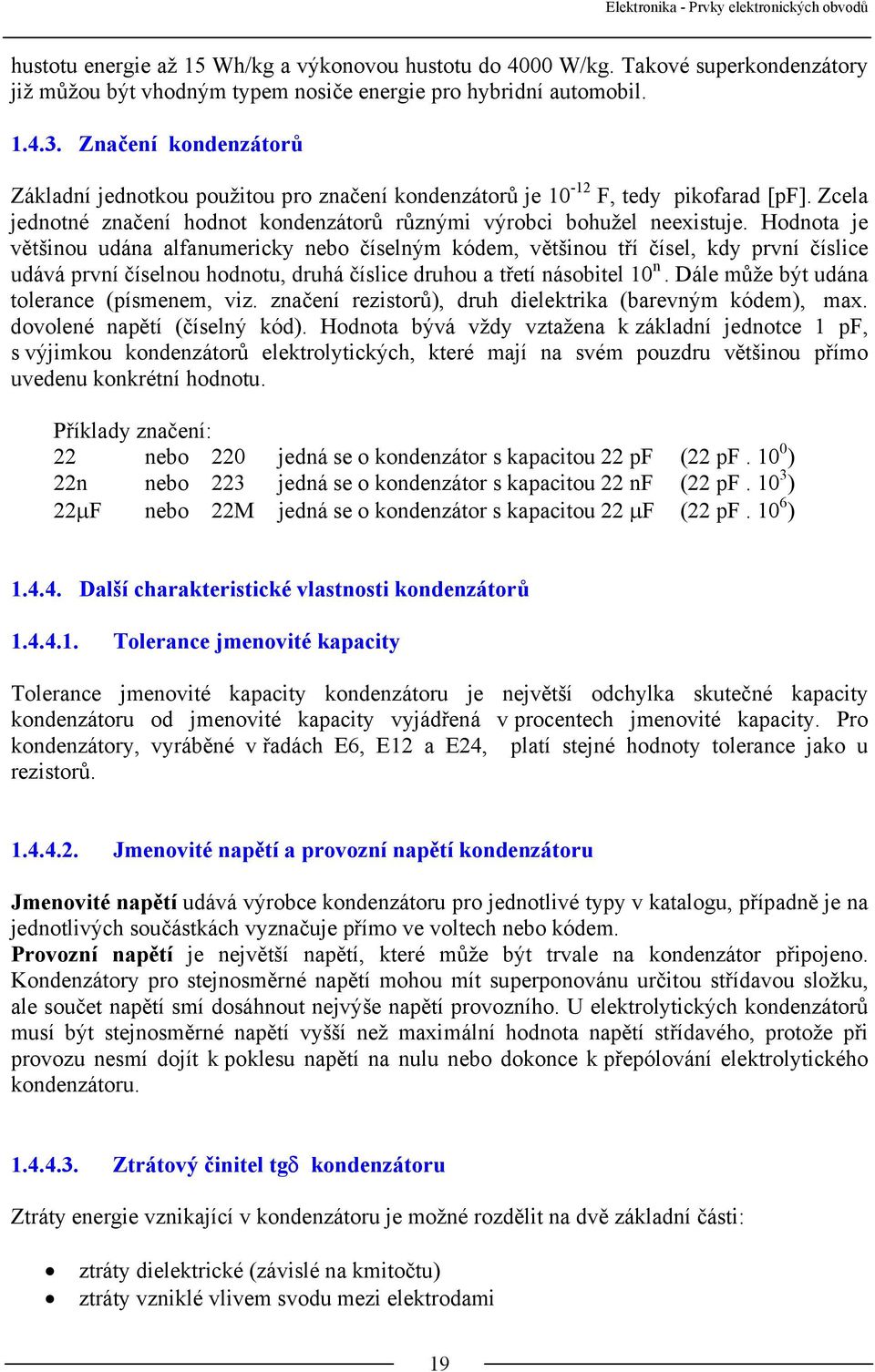 Hodnota je většinou udána alfanumericky nebo číselným kódem, většinou tří čísel, kdy první číslice udává první číselnou hodnotu, druhá číslice druhou a třetí násobitel 10 n.