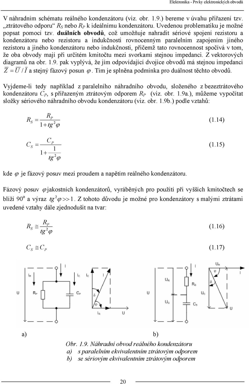 přičemž tato rovnocennost spočívá v tom, že oba obvody mají při určitém kmitočtu mezi svorkami stejnou impedanci. Z vektorových diagramů na obr. 1.9.