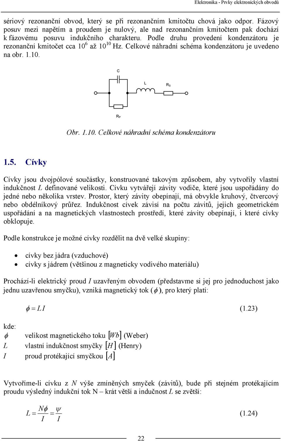 Podle druhu provedení kondenzátoru je rezonanční kmitočet cca 10 6 až 10 10 Hz. Celkové náhradní schéma kondenzátoru je uvedeno na obr. 1.10. C L R S R P Obr. 1.10. Celkové náhradní schéma kondenzátoru 1.