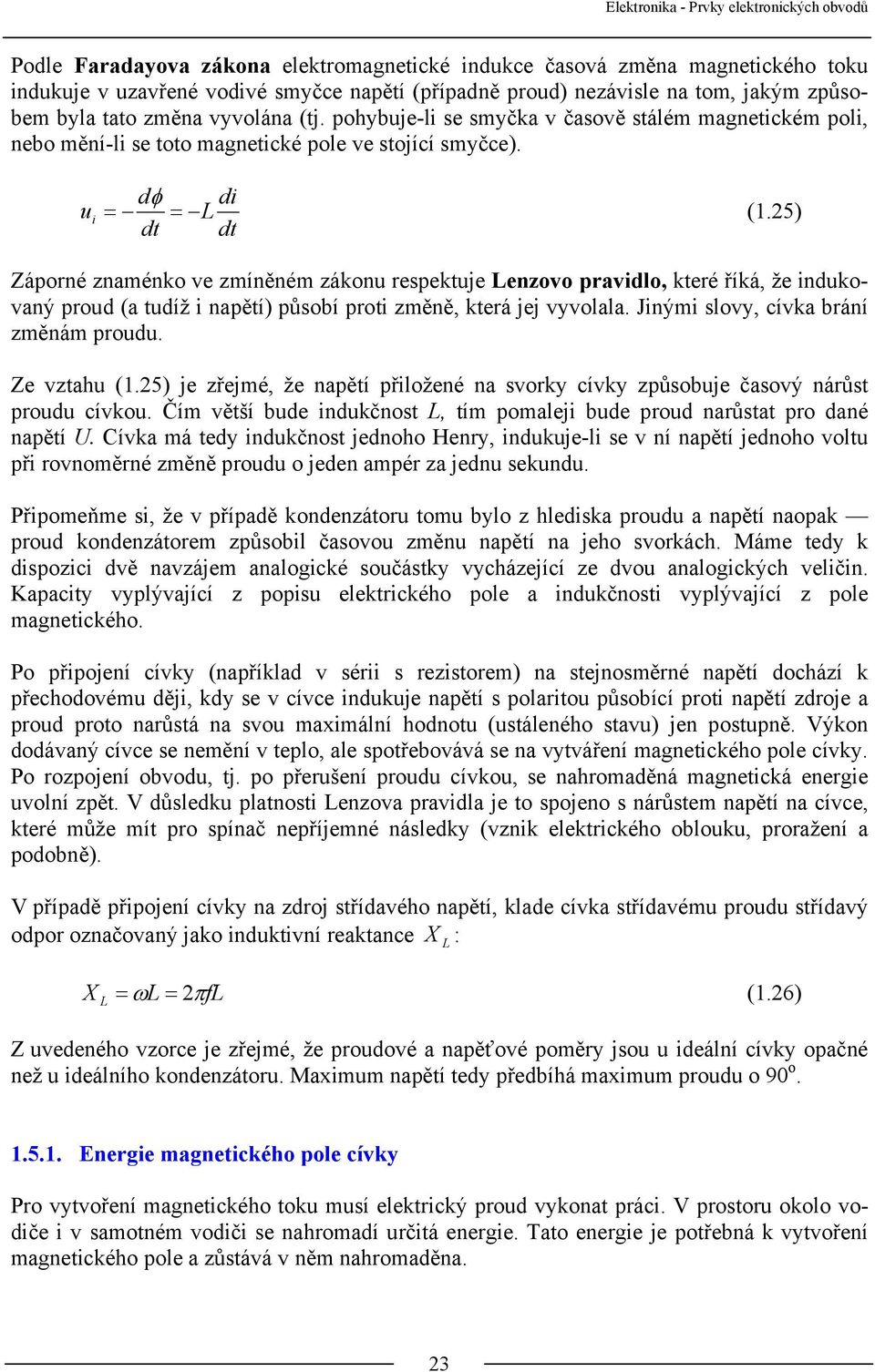 5) Záporné znaménko ve zmíněném zákonu respektuje Lenzovo pravidlo, které říká, že indukovaný proud (a tudíž i napětí) působí proti změně, která jej vyvolala. Jinými slovy, cívka brání změnám proudu.