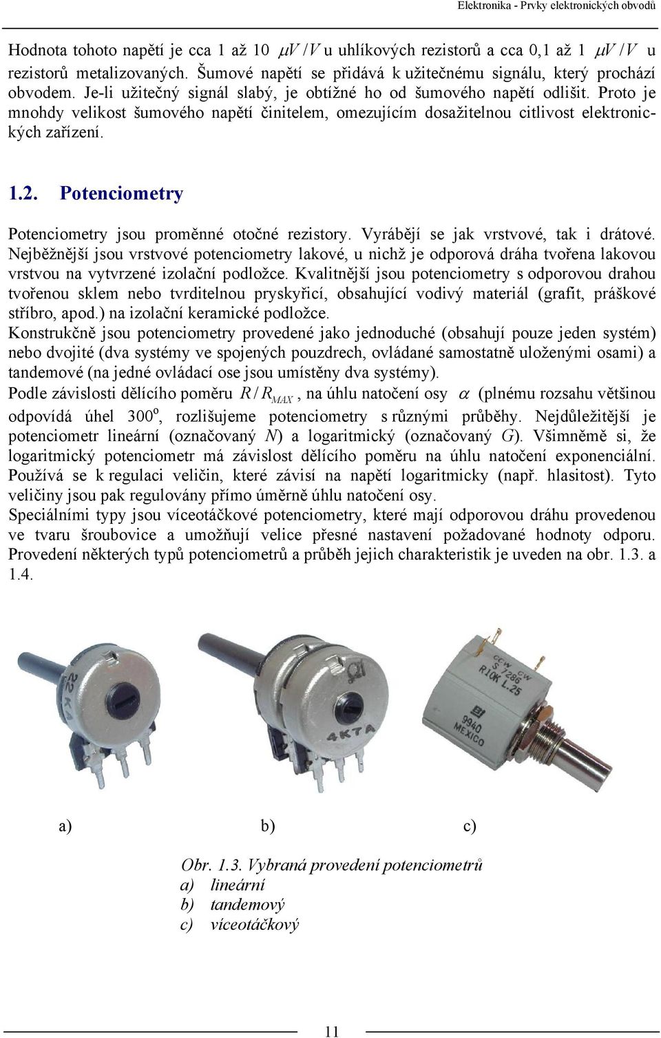 . Potenciometry Potenciometry jsou proměnné otočné rezistory. Vyrábějí se jak vrstvové, tak i drátové.