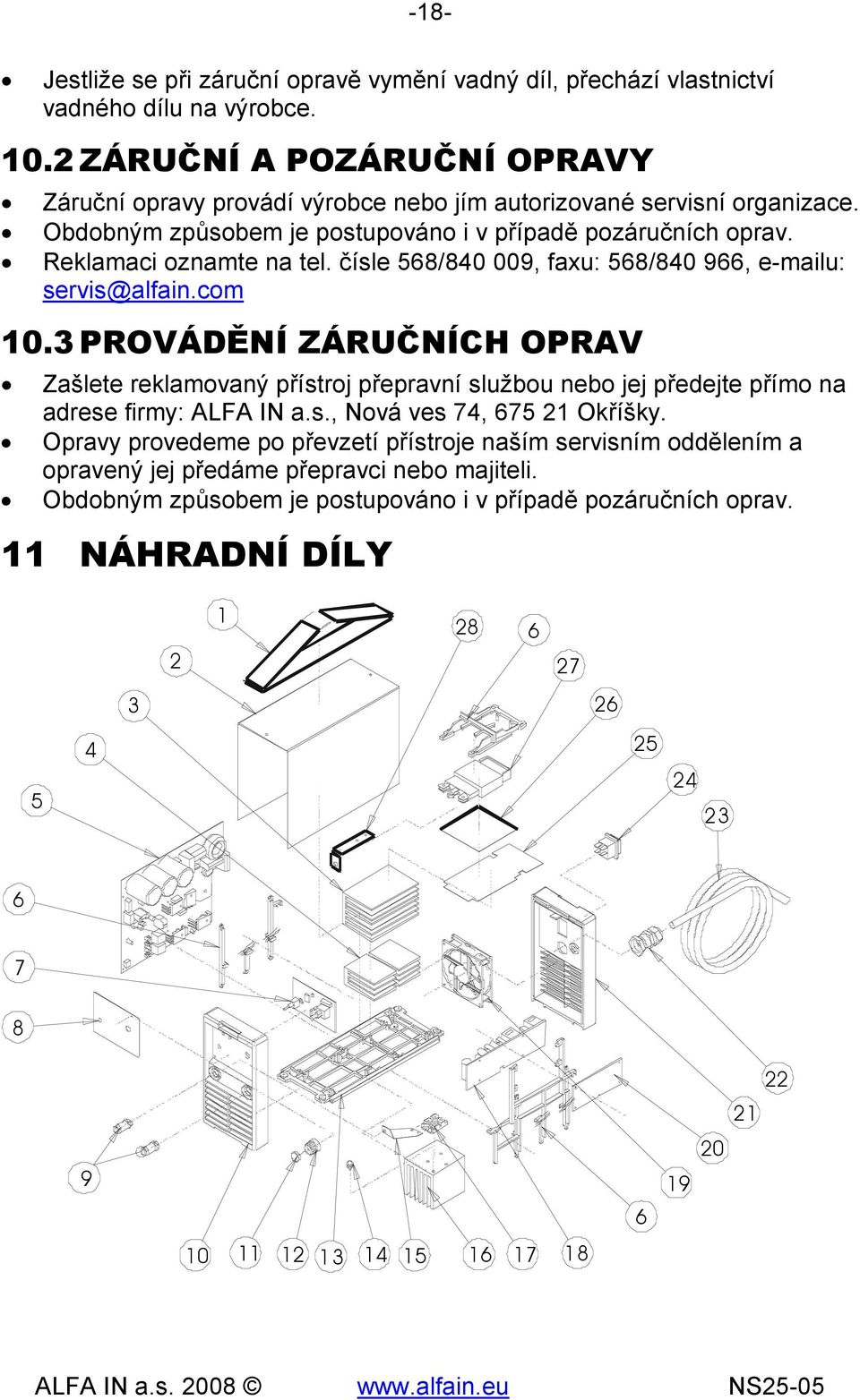 čísle 568/840 009, faxu: 568/840 966, e-mailu: servis@alfain.com 10.3 PROVÁDĚNÍ ZÁRUČNÍCH OPRAV Zašlete reklamovaný přístroj přepravní službou nebo jej předejte přímo na adrese firmy: ALFA IN a.s., Nová ves 74, 675 21 Okříšky.
