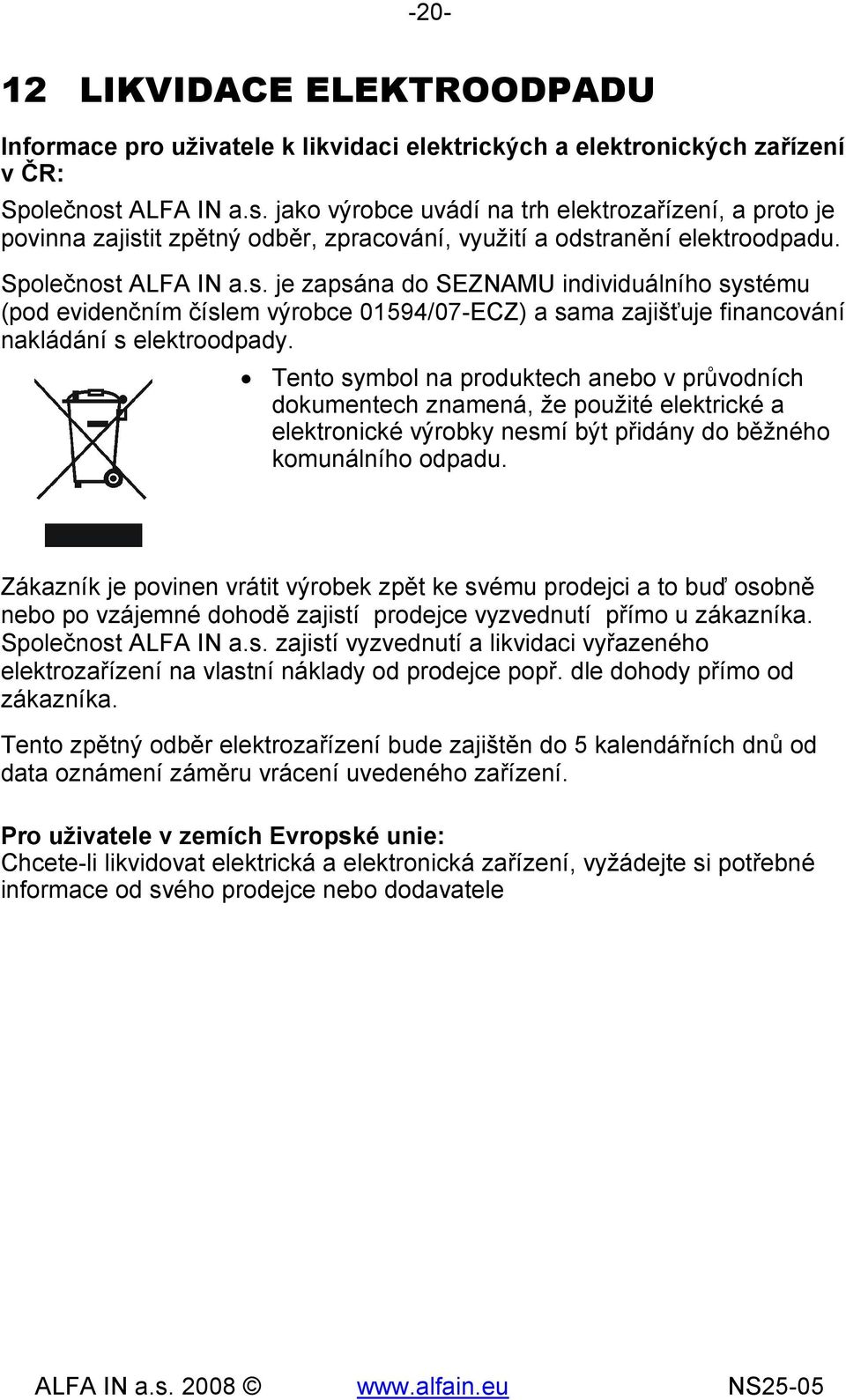Tento symbol na produktech anebo v průvodních dokumentech znamená, že použité elektrické a elektronické výrobky nesmí být přidány do běžného komunálního odpadu.