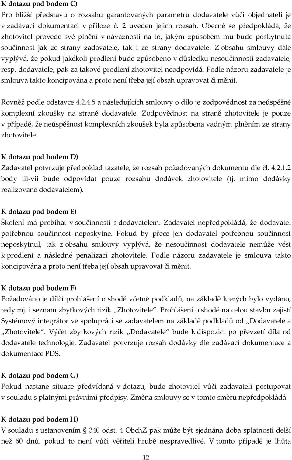 Z obsahu smlouvy dále vyplývá, že pokud jakékoli prodlení bude způsobeno v důsledku nesoučinnosti zadavatele, resp. dodavatele, pak za takové prodlení zhotovitel neodpovídá.