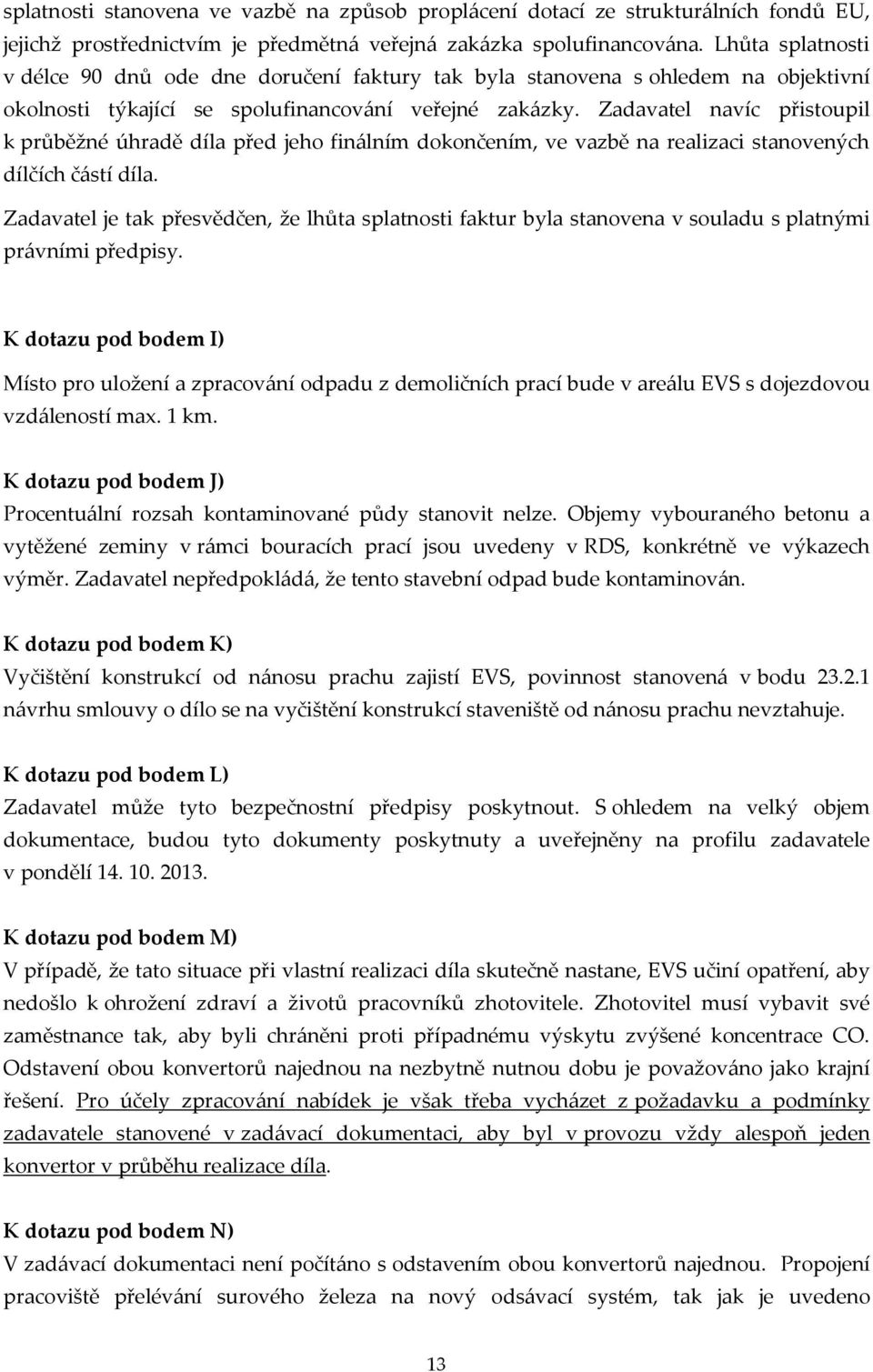 Zadavatel navíc přistoupil k průběžné úhradě díla před jeho finálním dokončením, ve vazbě na realizaci stanovených dílčích částí díla.