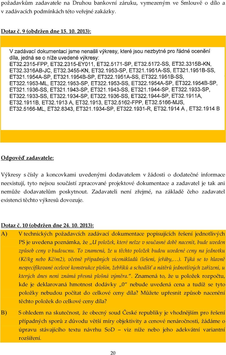 nemůže dodavatelům poskytnout. Zadavateli není zřejmé, na základě čeho zadavatel existenci těchto výkresů dovozuje. Dotaz č. 10 