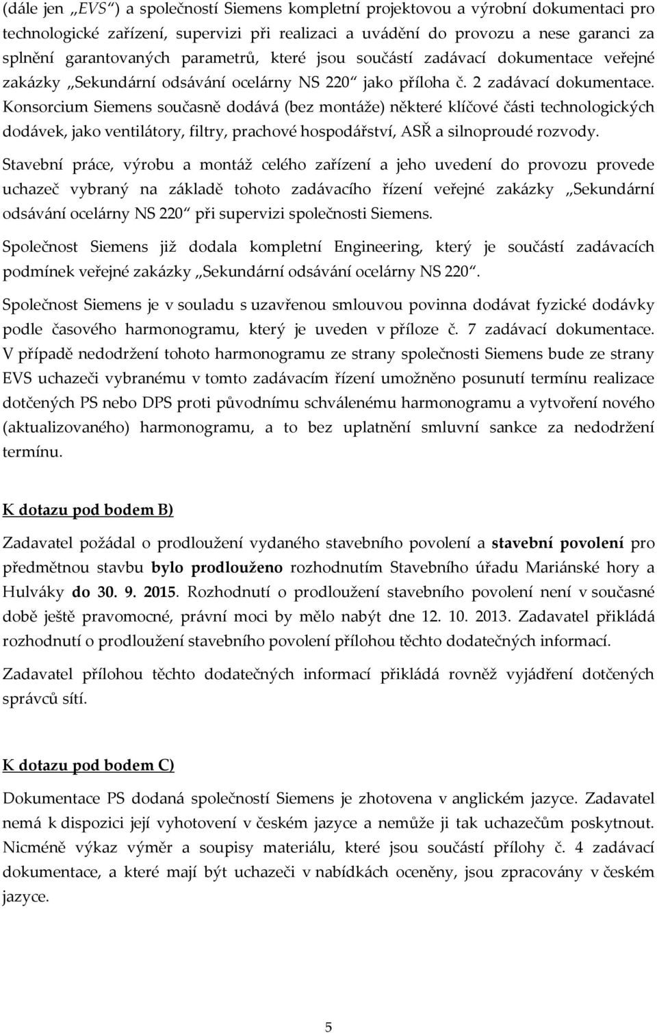 Konsorcium Siemens současně dodává (bez montáže) některé klíčové části technologických dodávek, jako ventilátory, filtry, prachové hospodářství, ASŘ a silnoproudé rozvody.