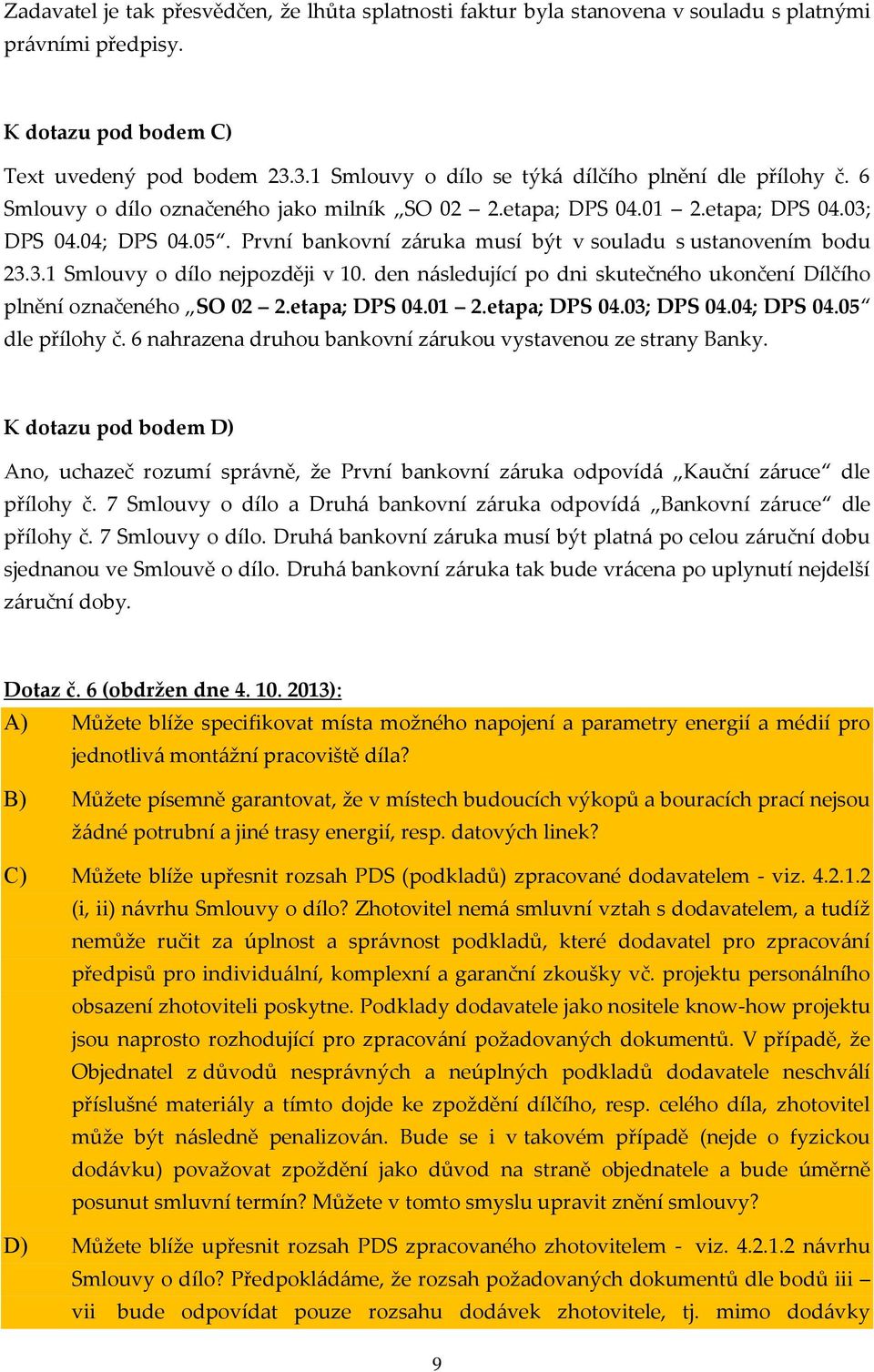 První bankovní záruka musí být v souladu s ustanovením bodu 23.3.1 Smlouvy o dílo nejpozději v 10. den následující po dni skutečného ukončení Dílčího plnění označeného SO 02 2.etapa; DPS 04.01 2.