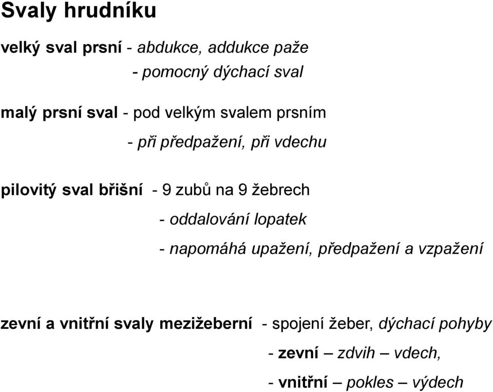 na 9 žebrech - oddalování lopatek - napomáhá upažení, předpažení a vzpažení zevní a vnitřní