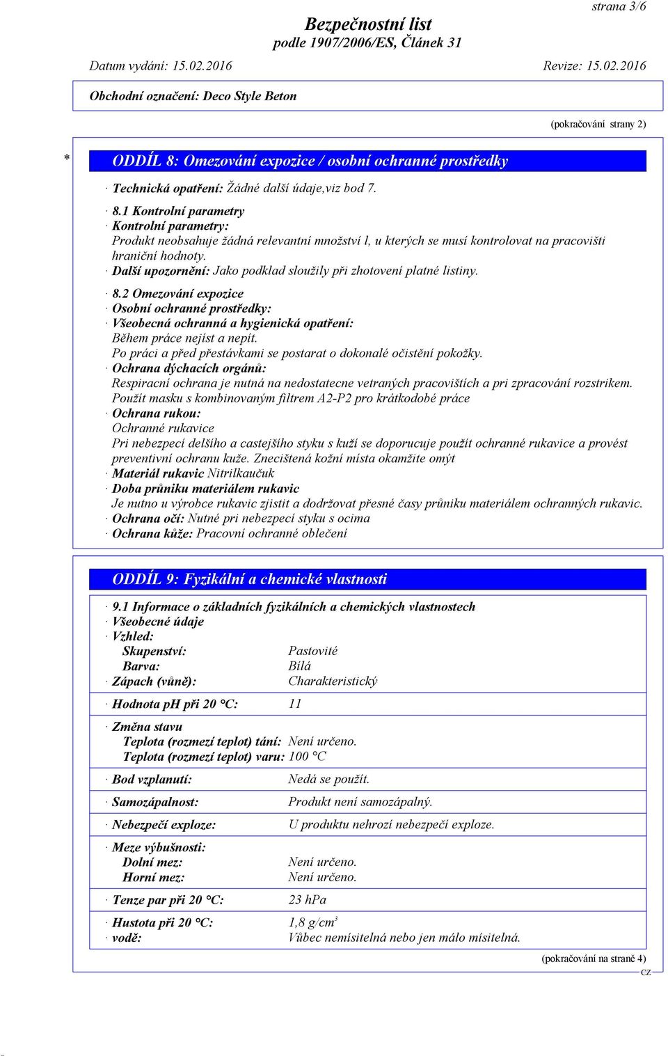 Po práci a před přestávkami se postarat o dokonalé očistění pokožky. Ochrana dýchacích orgánů: Respiracní ochrana je nutná na nedostatecne vetraných pracovištích a pri zpracování rozstrikem.
