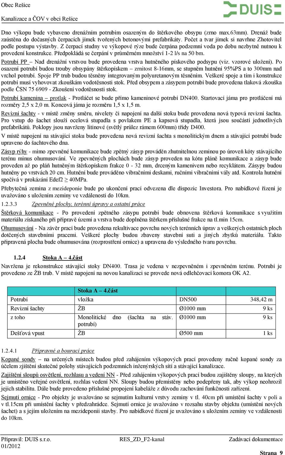 Předpokládá se čerpání v průměrném množství 1-2 l/s na 50 bm. Potrubí PP Nad drenážní vrstvou bude provedena vrstva hutněného pískového podsypu (viz. vzorové uložení).