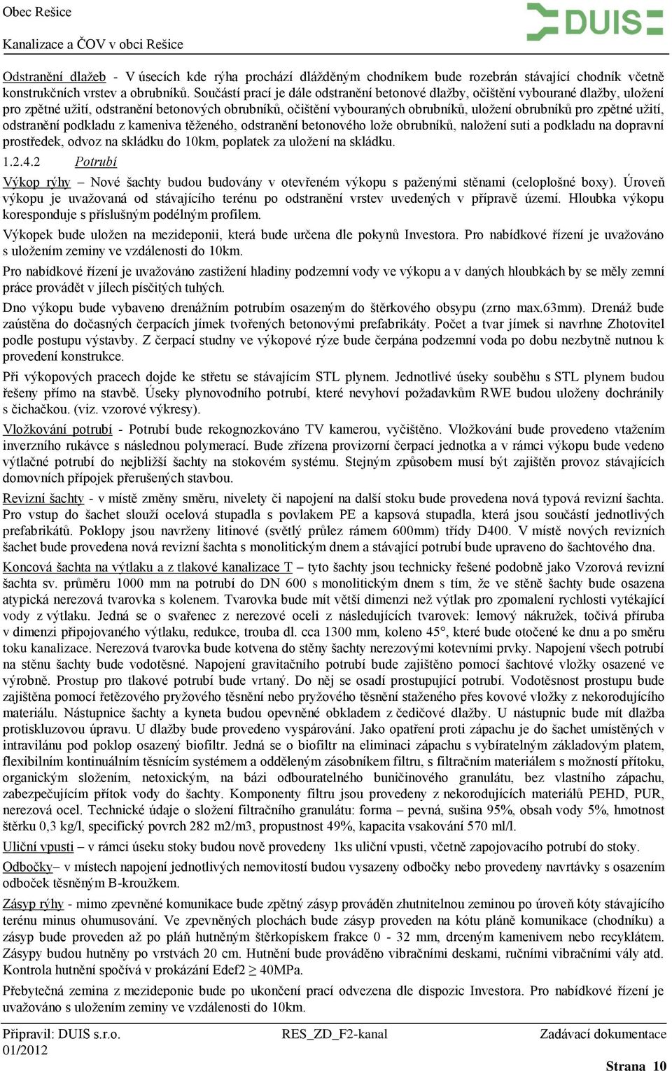 užití, odstranění podkladu z kameniva těženého, odstranění betonového lože obrubníků, naložení suti a podkladu na dopravní prostředek, odvoz na skládku do 10km, poplatek za uložení na skládku. 1.2.4.