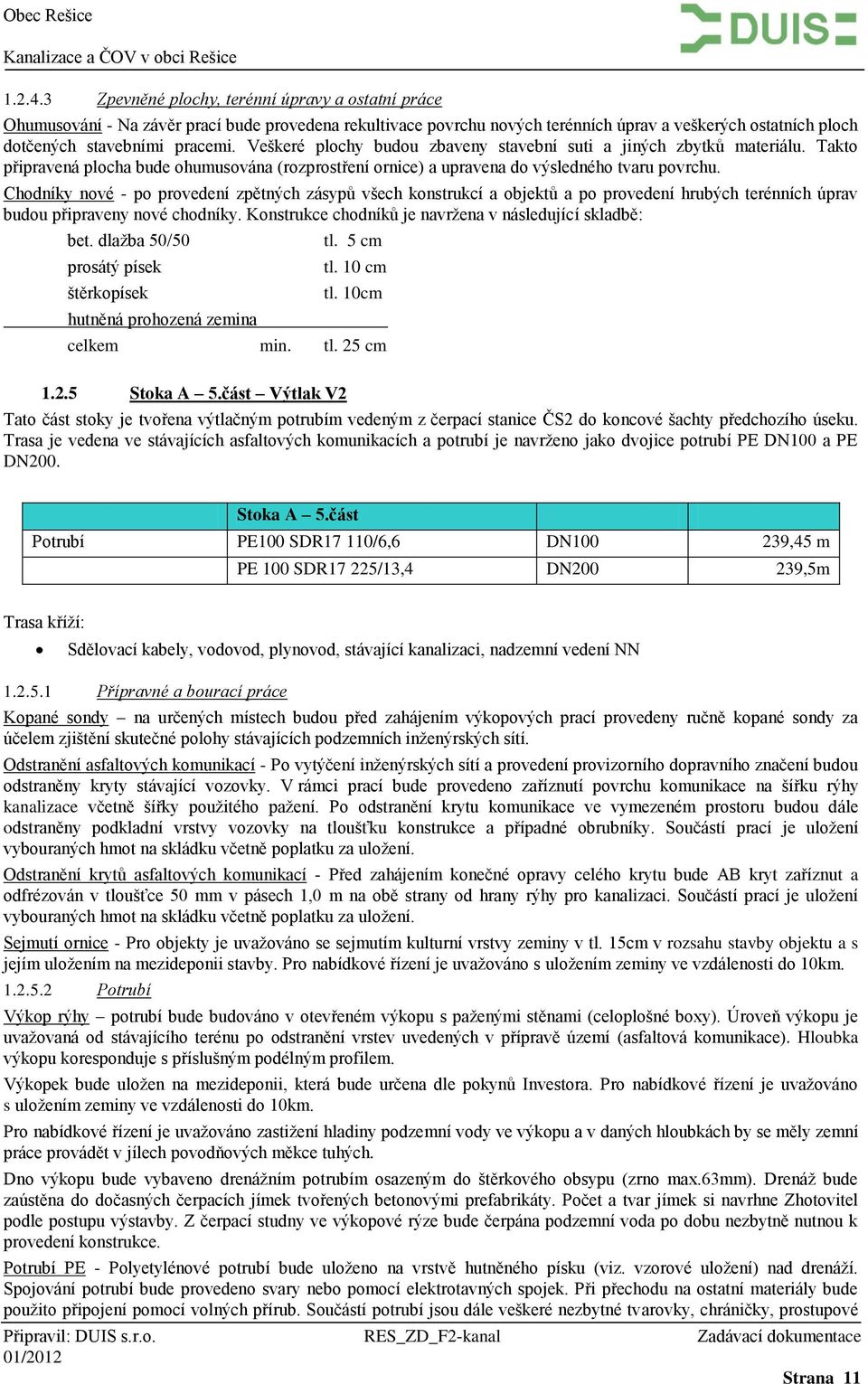 Chodníky nové - po provedení zpětných zásypů všech konstrukcí a objektů a po provedení hrubých terénních úprav budou připraveny nové chodníky.