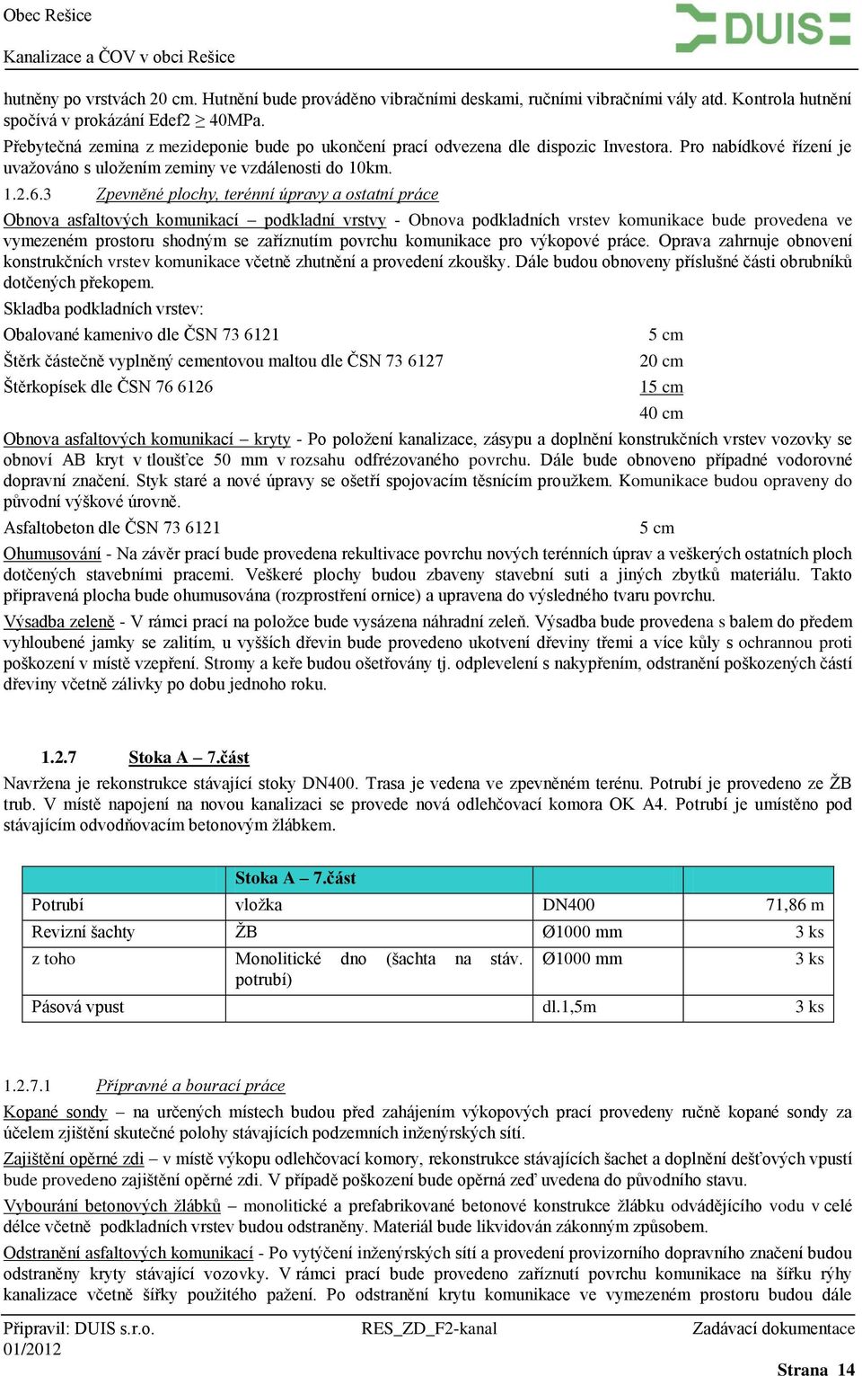 3 Zpevněné plochy, terénní úpravy a ostatní práce Obnova asfaltových komunikací podkladní vrstvy - Obnova podkladních vrstev komunikace bude provedena ve vymezeném prostoru shodným se zaříznutím