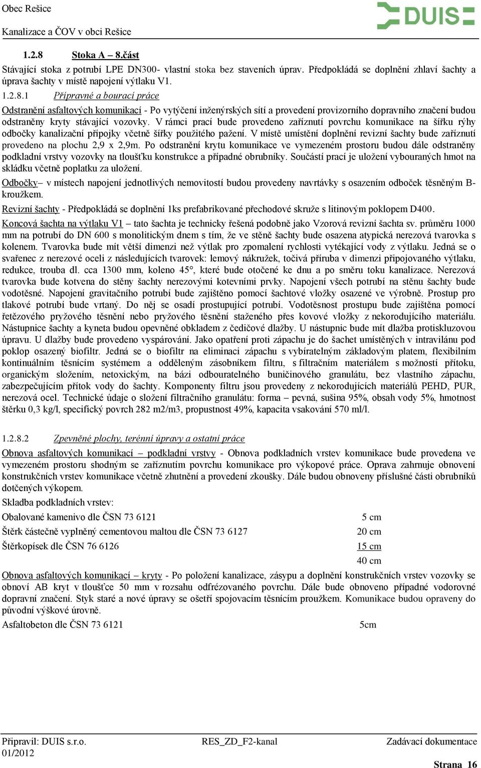 V místě umístění doplnění revizní šachty bude zaříznutí provedeno na plochu 2,9 x 2,9m.