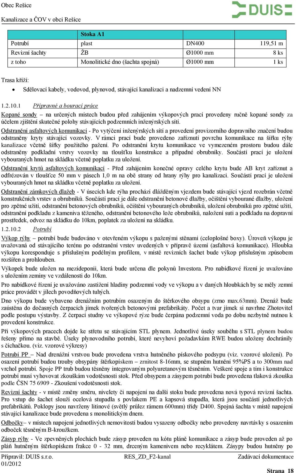 1 Přípravné a bourací práce Kopané sondy na určených místech budou před zahájením výkopových prací provedeny ručně kopané sondy za účelem zjištění skutečné polohy stávajících podzemních inženýrských