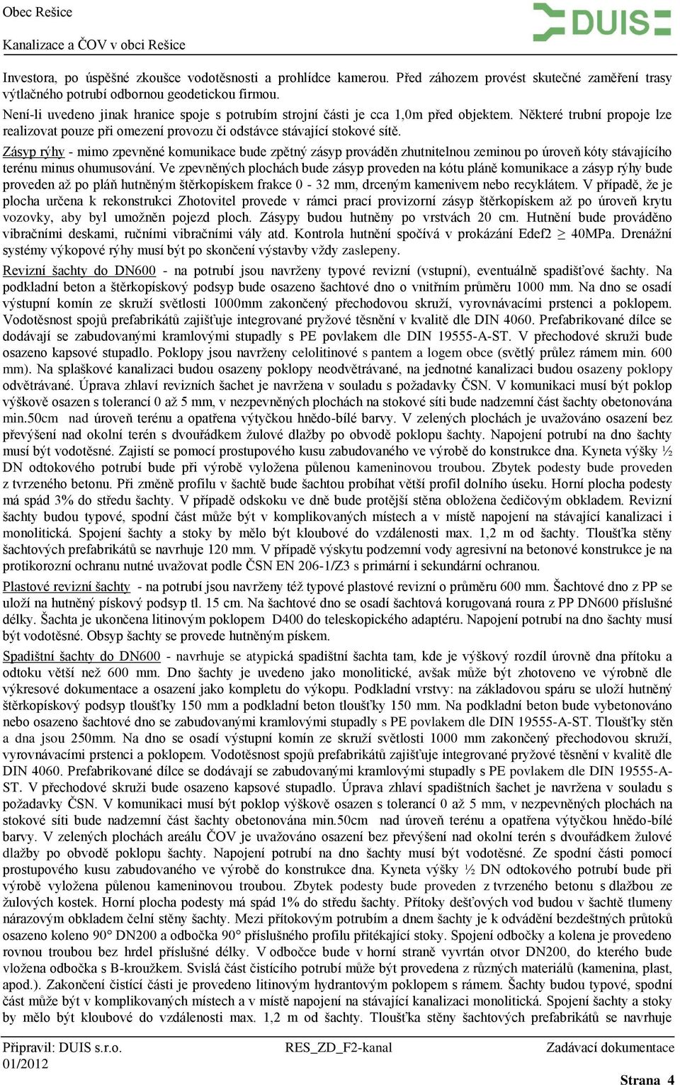 Zásyp rýhy - mimo zpevněné komunikace bude zpětný zásyp prováděn zhutnitelnou zeminou po úroveň kóty stávajícího terénu minus ohumusování.