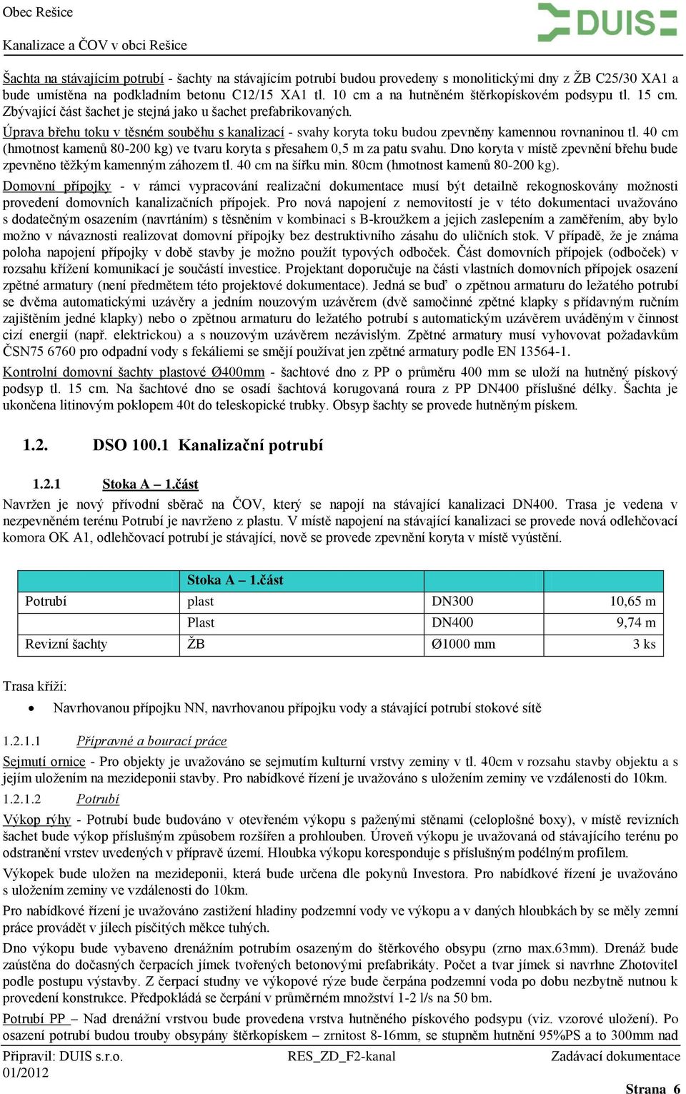 Úprava břehu toku v těsném souběhu s kanalizací - svahy koryta toku budou zpevněny kamennou rovnaninou tl. 40 cm (hmotnost kamenů 80-200 kg) ve tvaru koryta s přesahem 0,5 m za patu svahu.