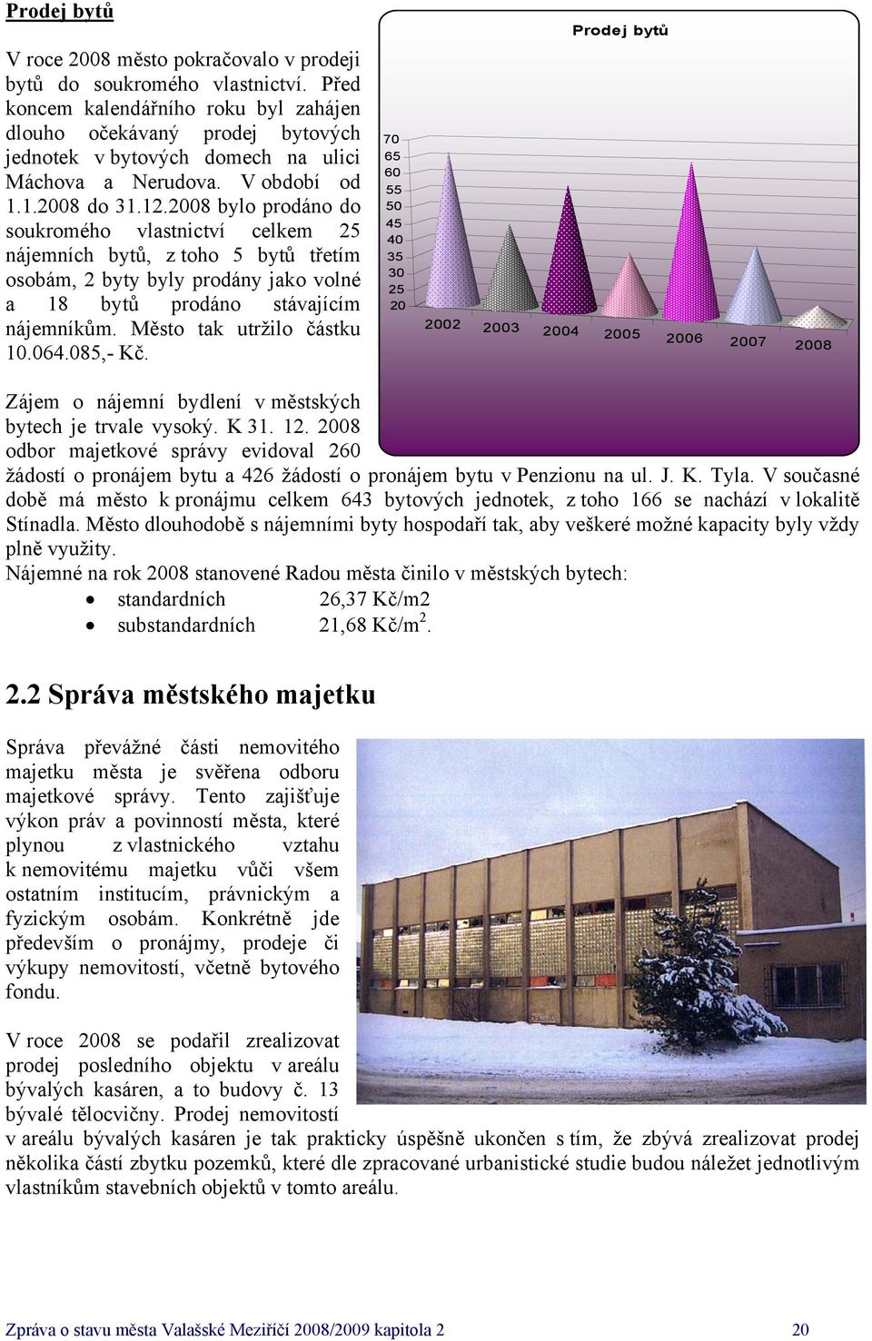 bylo prodáno do soukromého vlastnictví celkem 25 nájemních bytů, z toho 5 bytů třetím osobám, 2 byty byly prodány jako volné a 18 bytů prodáno stávajícím nájemníkům. Město tak utržilo částku 10.064.