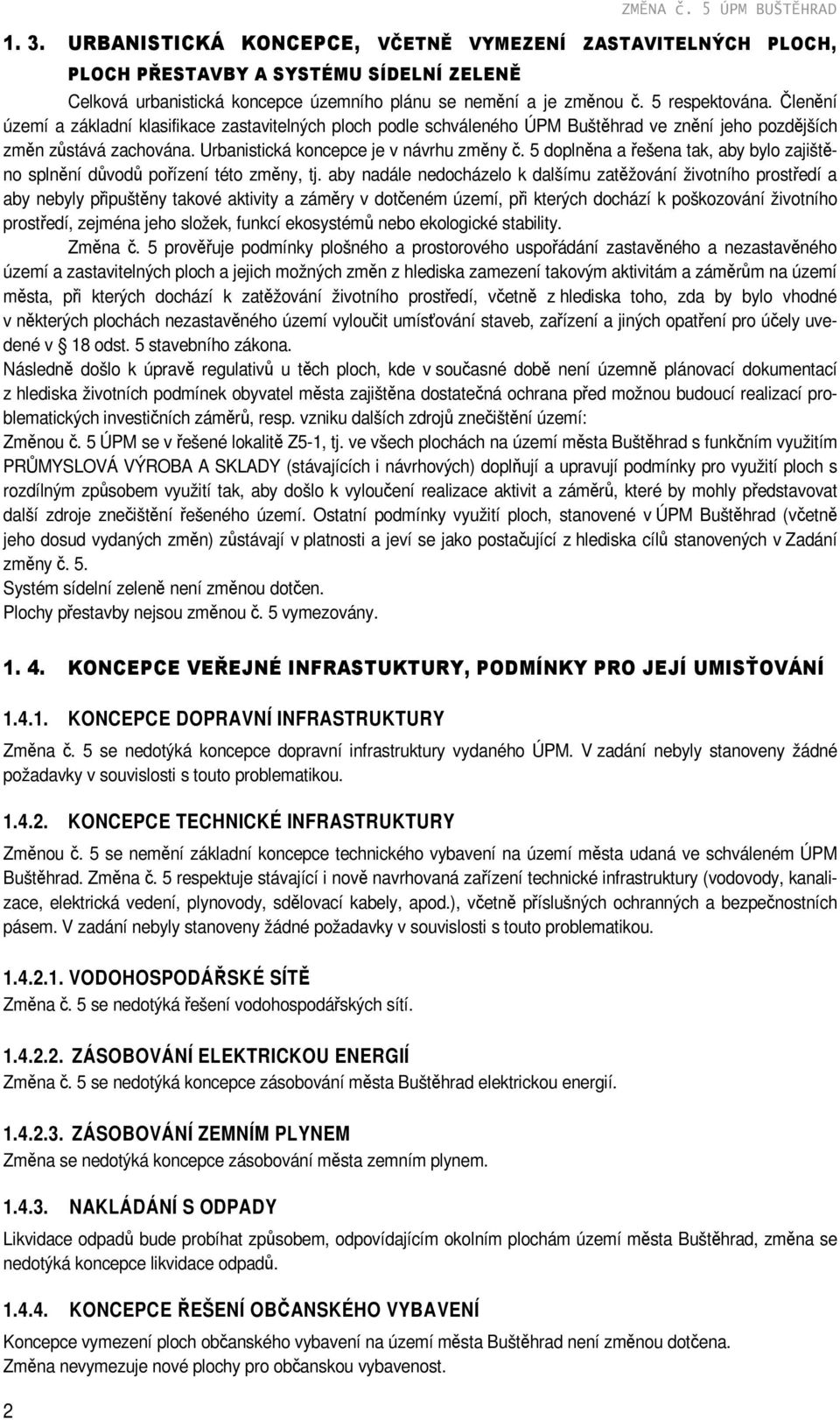 Členění území a základní klasifikace zastavitelných ploch podle schváleného ÚPM Buštěhrad ve znění jeho pozdějších změn zůstává zachována. Urbanistická koncepce je v návrhu změny č.