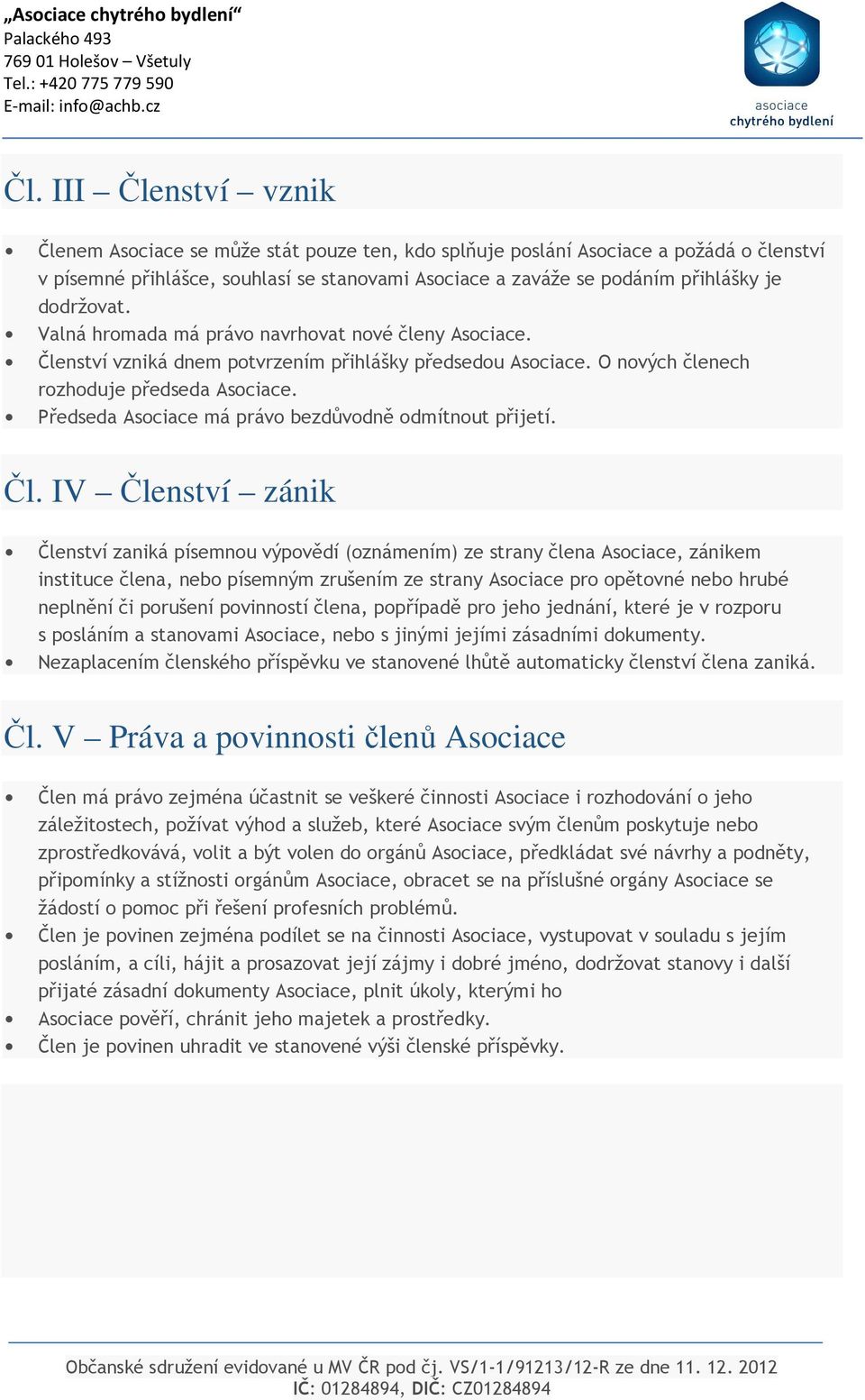 Předseda Asociace má právo bezdůvodně odmítnout přijetí. Čl.