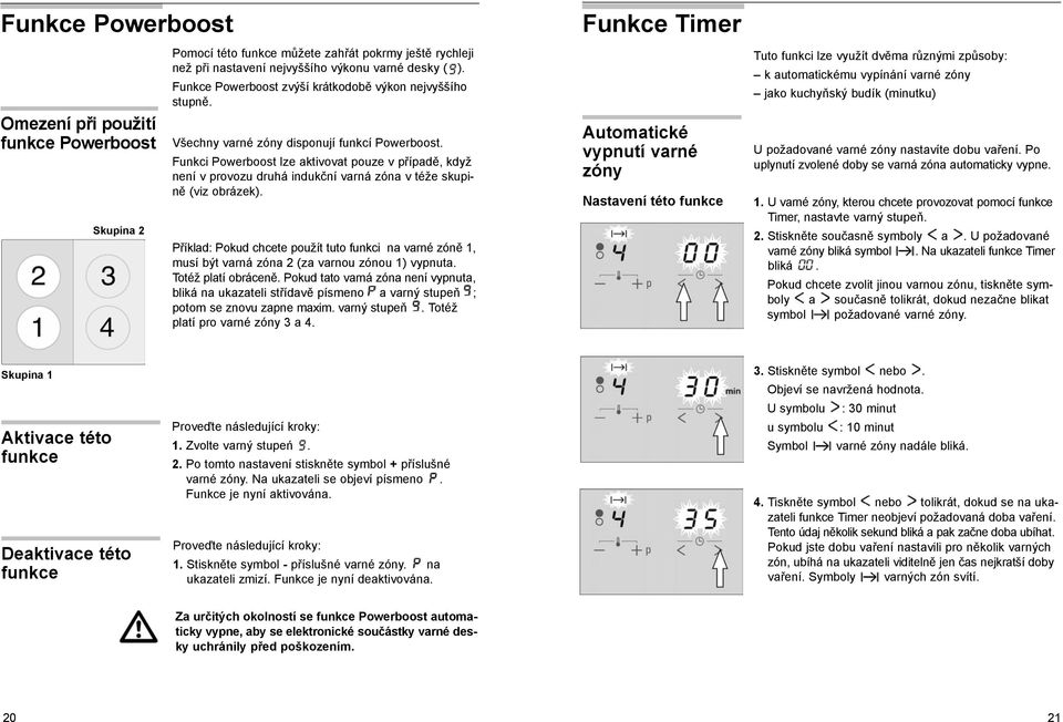 Funkci Powerboost lze aktivovat pouze v případě, když není v provozu druhá indukční varná zóna v téže skupině (viz obrázek).