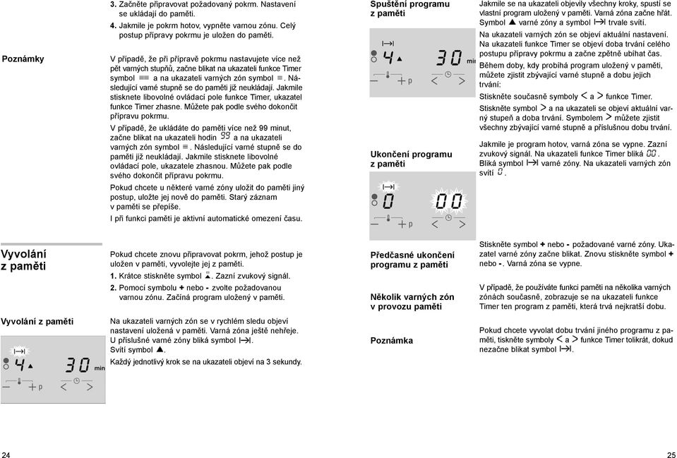 Následující varné stupně se do paměti již neukládají. Jakmile stisknete libovolné ovládací pole funkce Timer, ukazatel funkce Timer zhasne. Můžete pak podle svého dokončit přípravu pokrmu.
