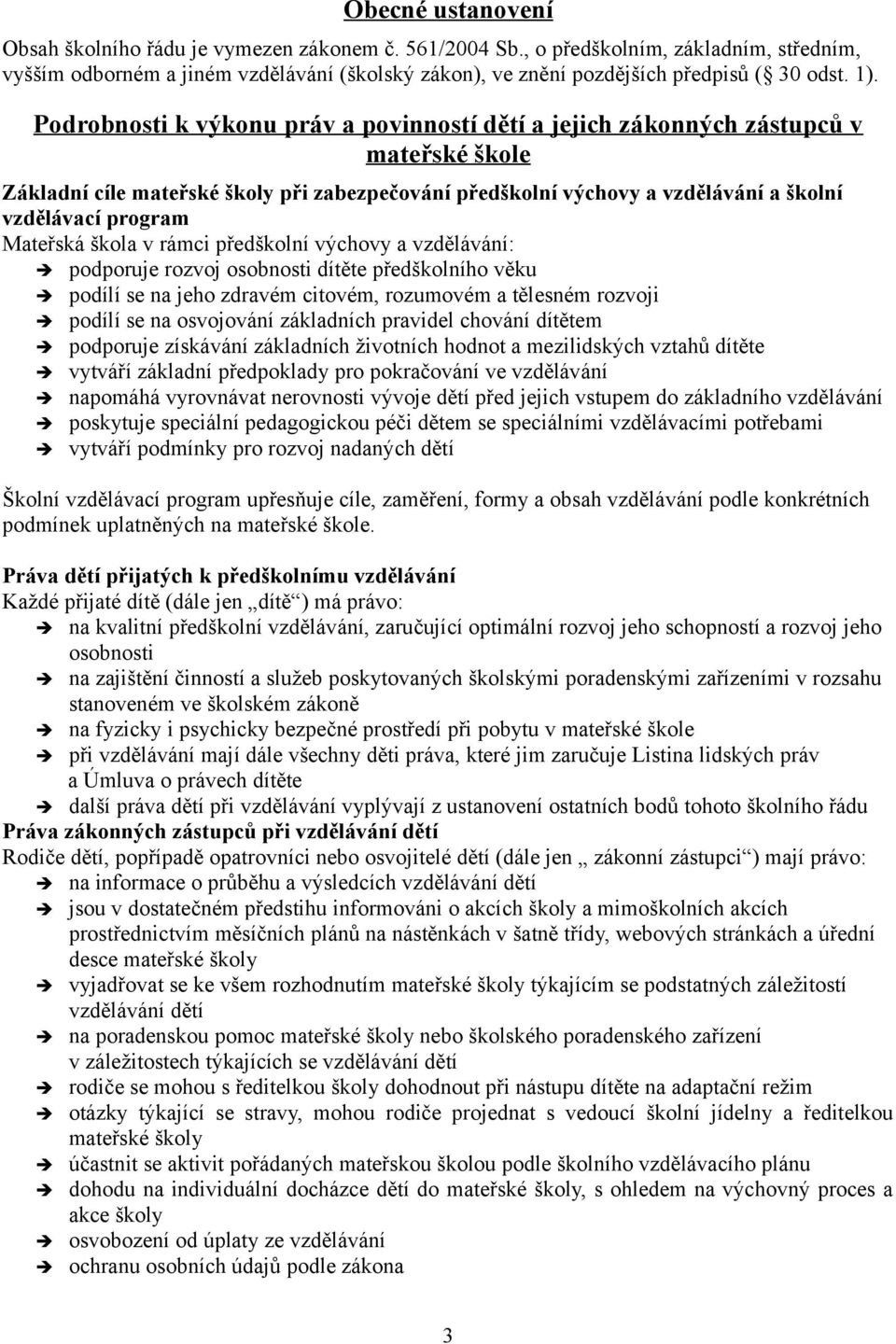 Podrobnosti k výkonu práv a povinností dětí a jejich zákonných zástupců v mateřské škole Základní cíle mateřské školy při zabezpečování předškolní výchovy a vzdělávání a školní vzdělávací program