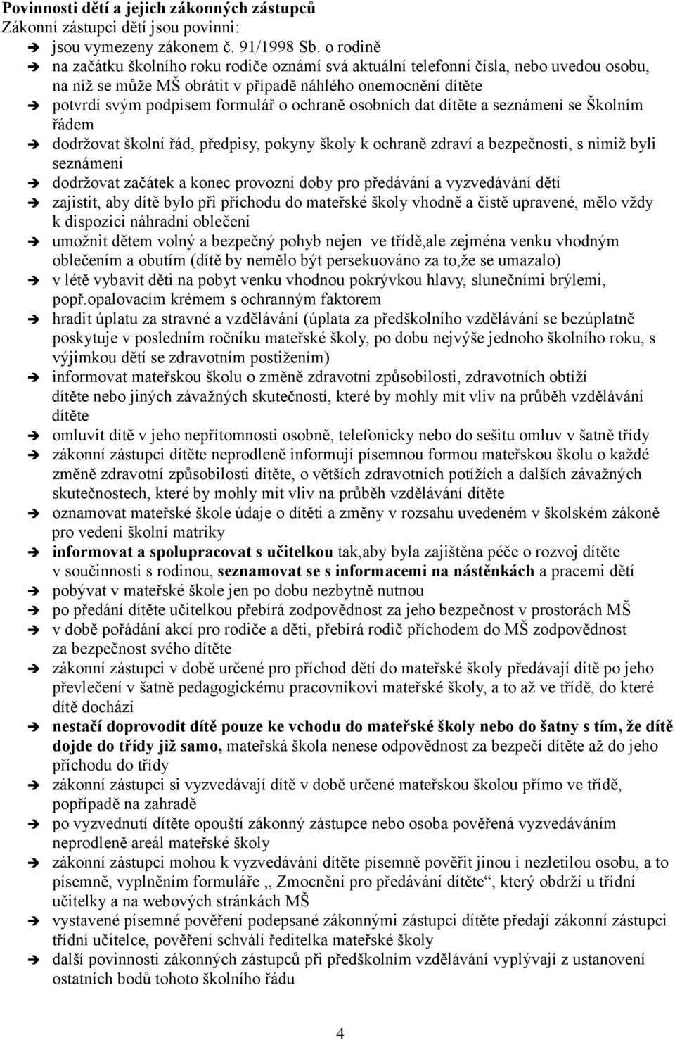 osobních dat dítěte a seznámení se Školním řádem dodržovat školní řád, předpisy, pokyny školy k ochraně zdraví a bezpečnosti, s nimiž byli seznámeni dodržovat začátek a konec provozní doby pro
