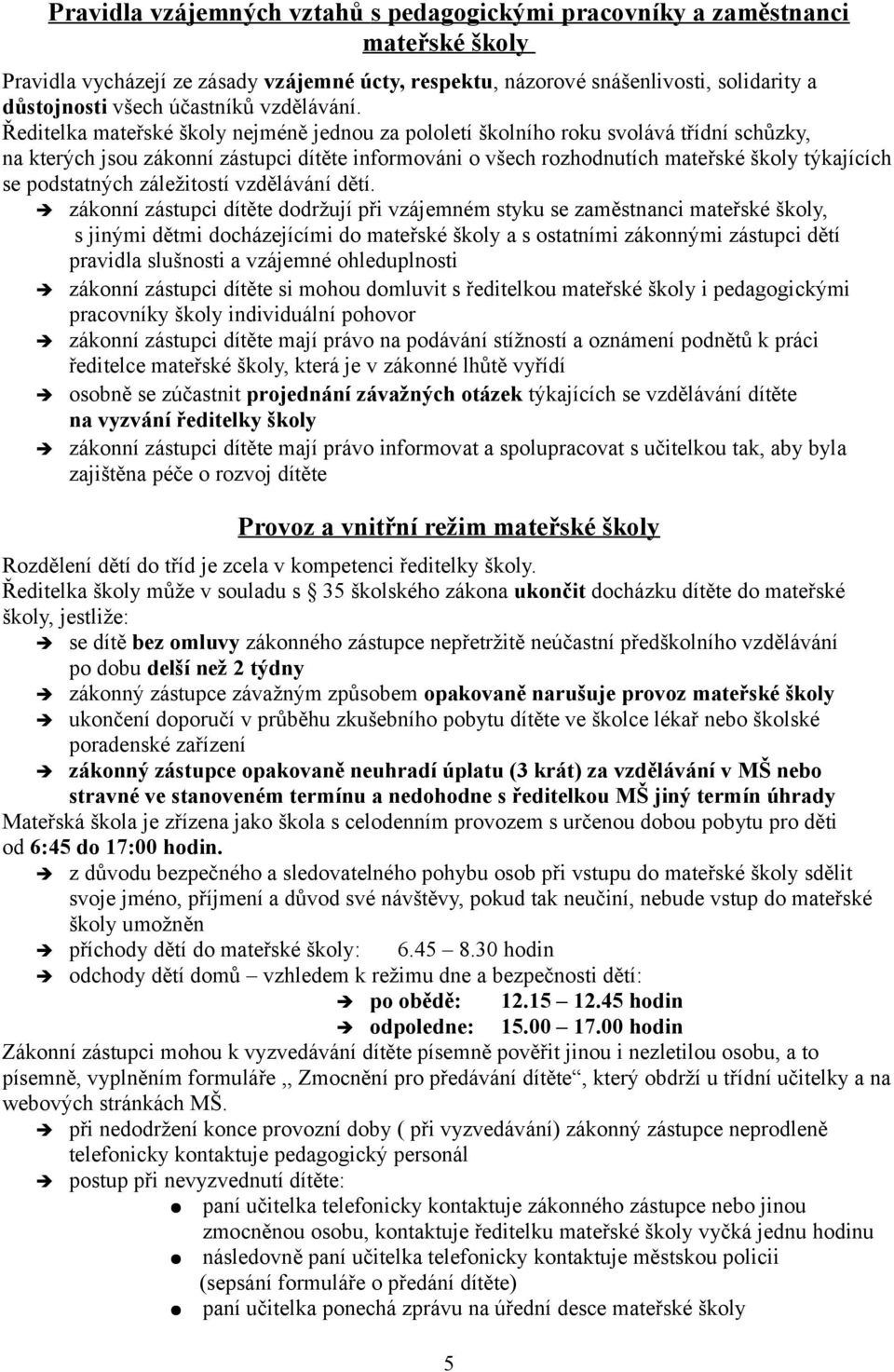 Ředitelka mateřské školy nejméně jednou za pololetí školního roku svolává třídní schůzky, na kterých jsou zákonní zástupci dítěte informováni o všech rozhodnutích mateřské školy týkajících se