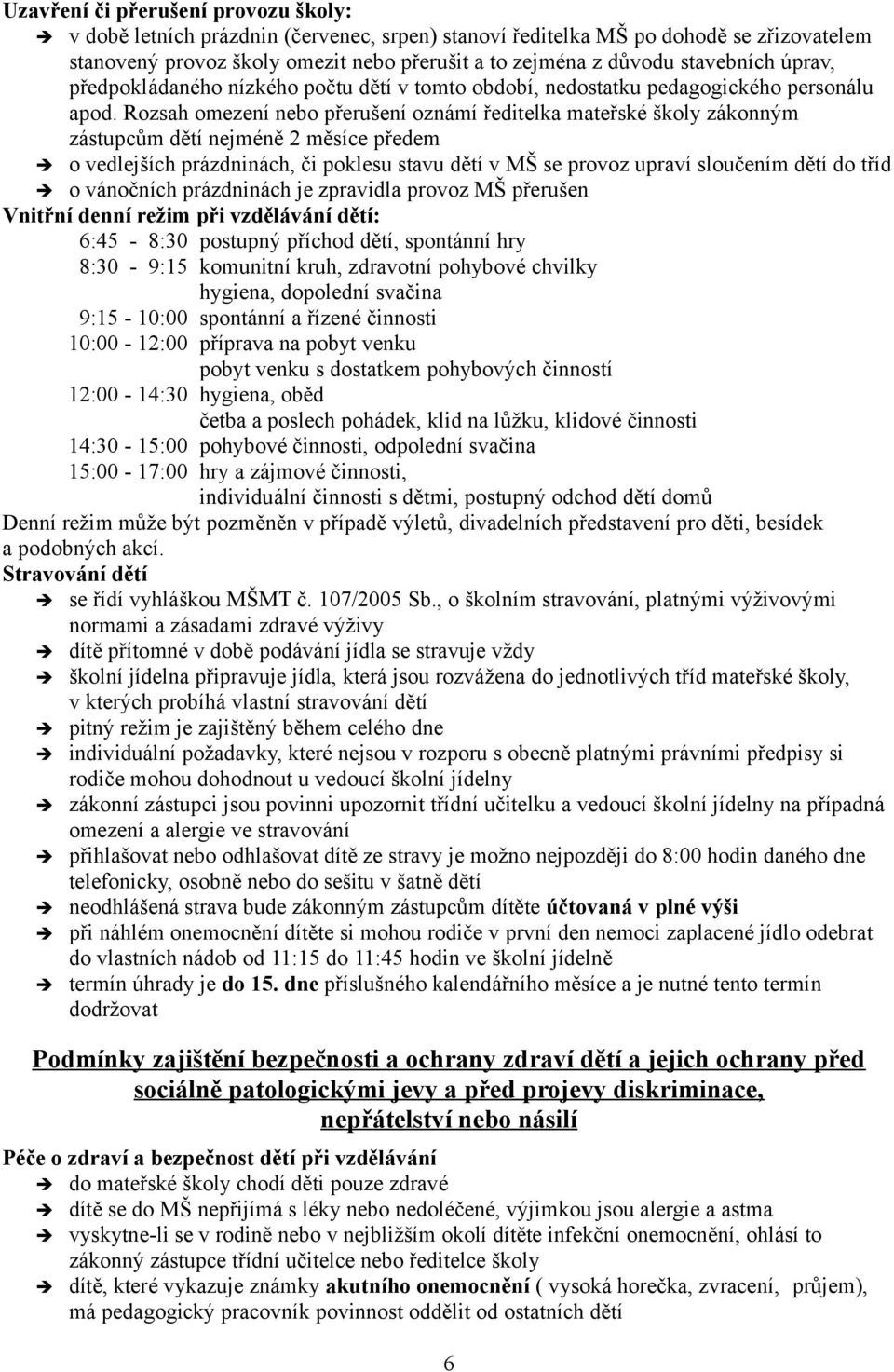 Rozsah omezení nebo přerušení oznámí ředitelka mateřské školy zákonným zástupcům dětí nejméně 2 měsíce předem o vedlejších prázdninách, či poklesu stavu dětí v MŠ se provoz upraví sloučením dětí do