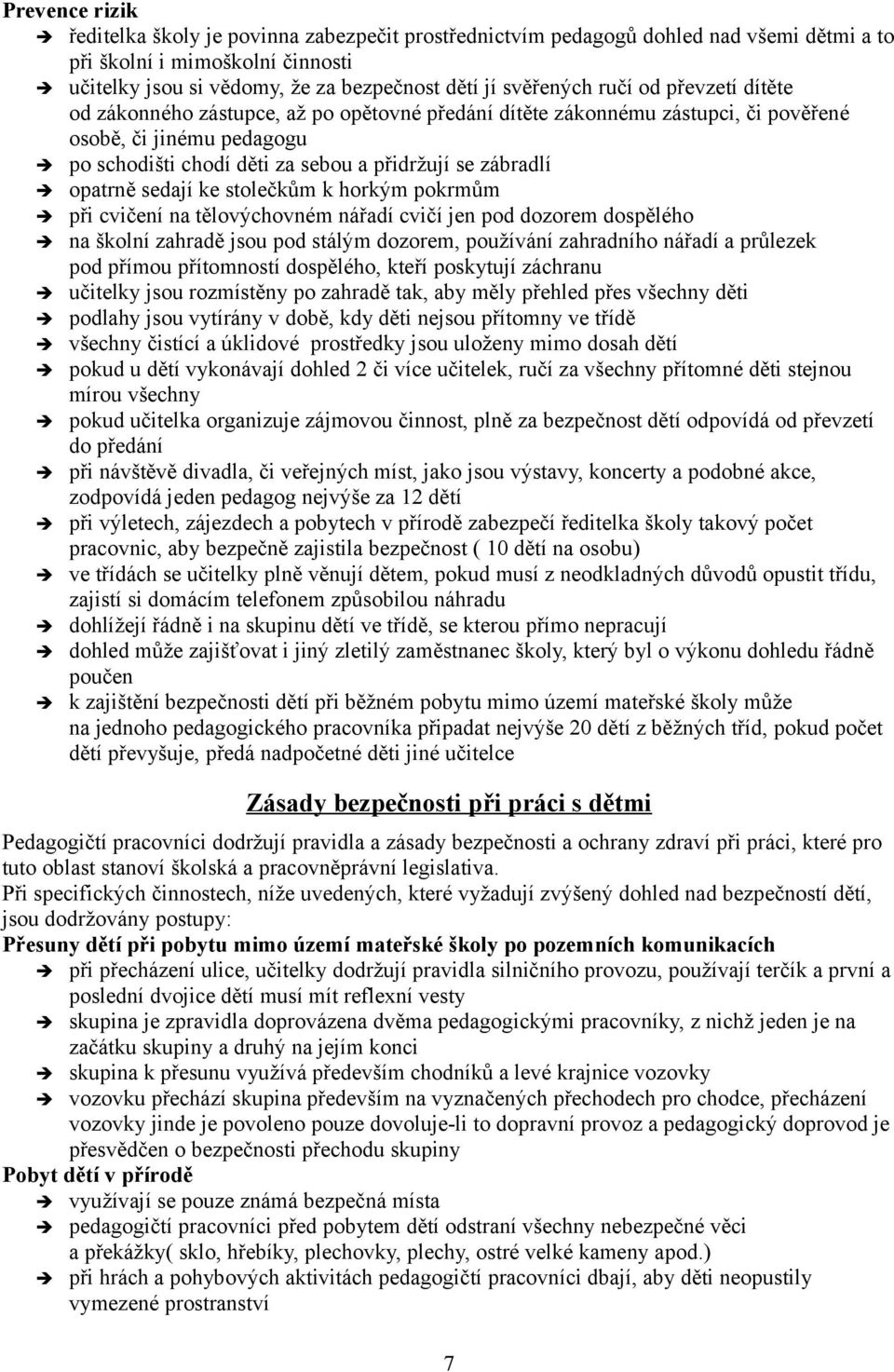 sedají ke stolečkům k horkým pokrmům při cvičení na tělovýchovném nářadí cvičí jen pod dozorem dospělého na školní zahradě jsou pod stálým dozorem, používání zahradního nářadí a průlezek pod přímou