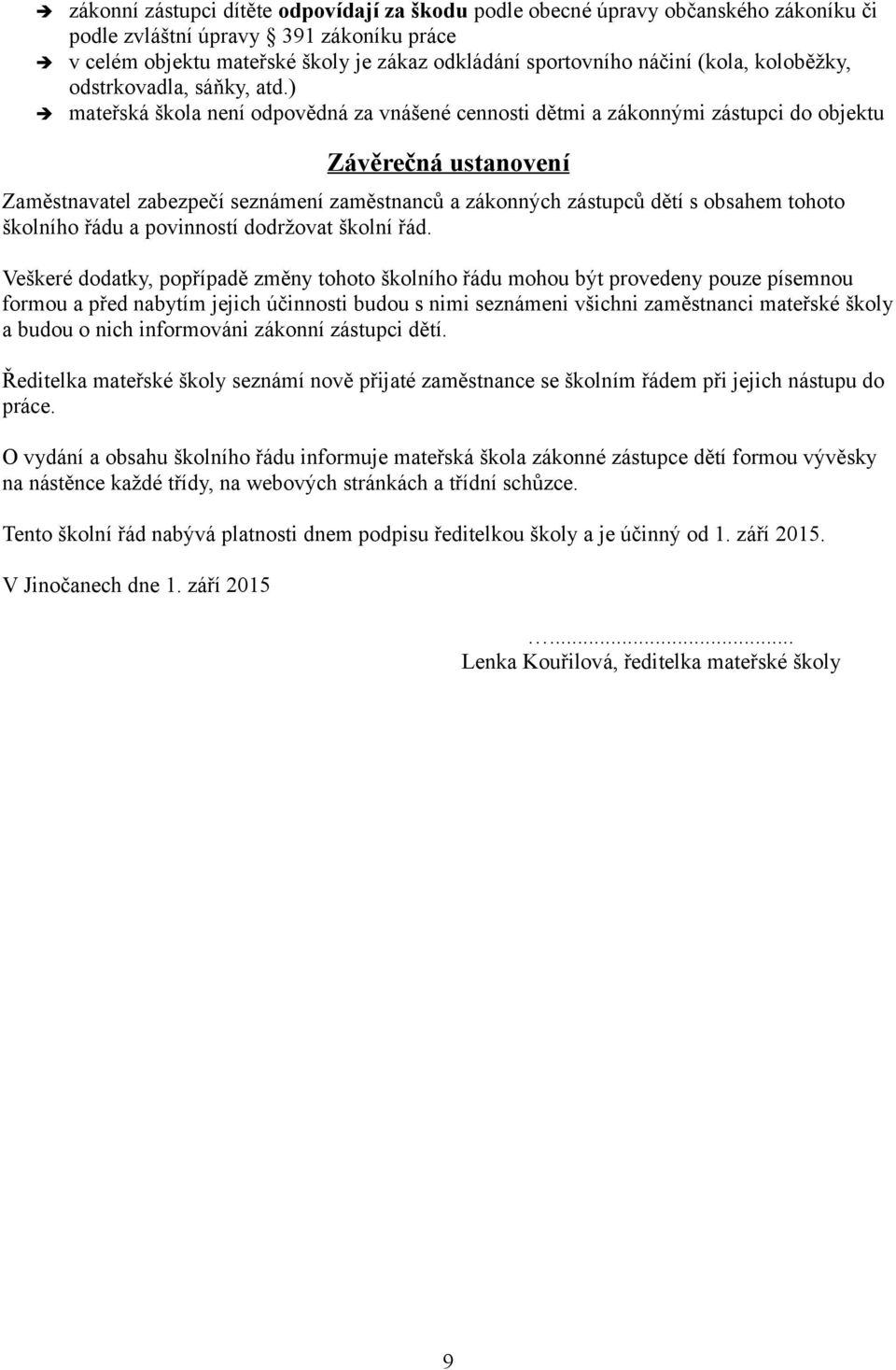 ) mateřská škola není odpovědná za vnášené cennosti dětmi a zákonnými zástupci do objektu Závěrečná ustanovení Zaměstnavatel zabezpečí seznámení zaměstnanců a zákonných zástupců dětí s obsahem tohoto