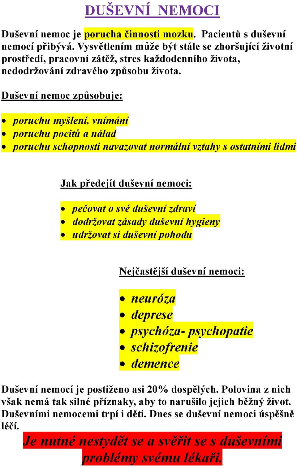 Duševní nemoc způsobuje: poruchu myšlení, vnímání poruchu pocitů a nálad poruchu schopnosti navazovat normální vztahy s ostatními lidmi Jak předejít duševní nemoci: pečovat o své duševní zdraví