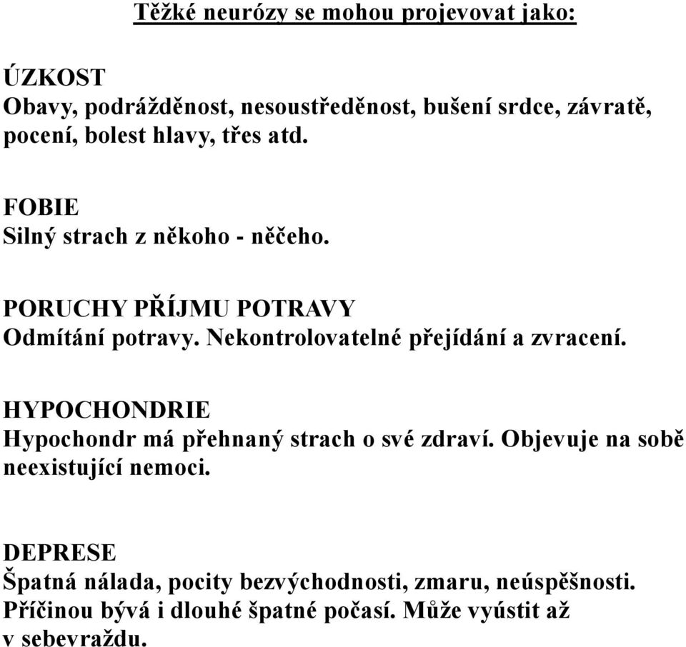 Nekontrolovatelné přejídání a zvracení. HYPOCHONDRIE Hypochondr má přehnaný strach o své zdraví.