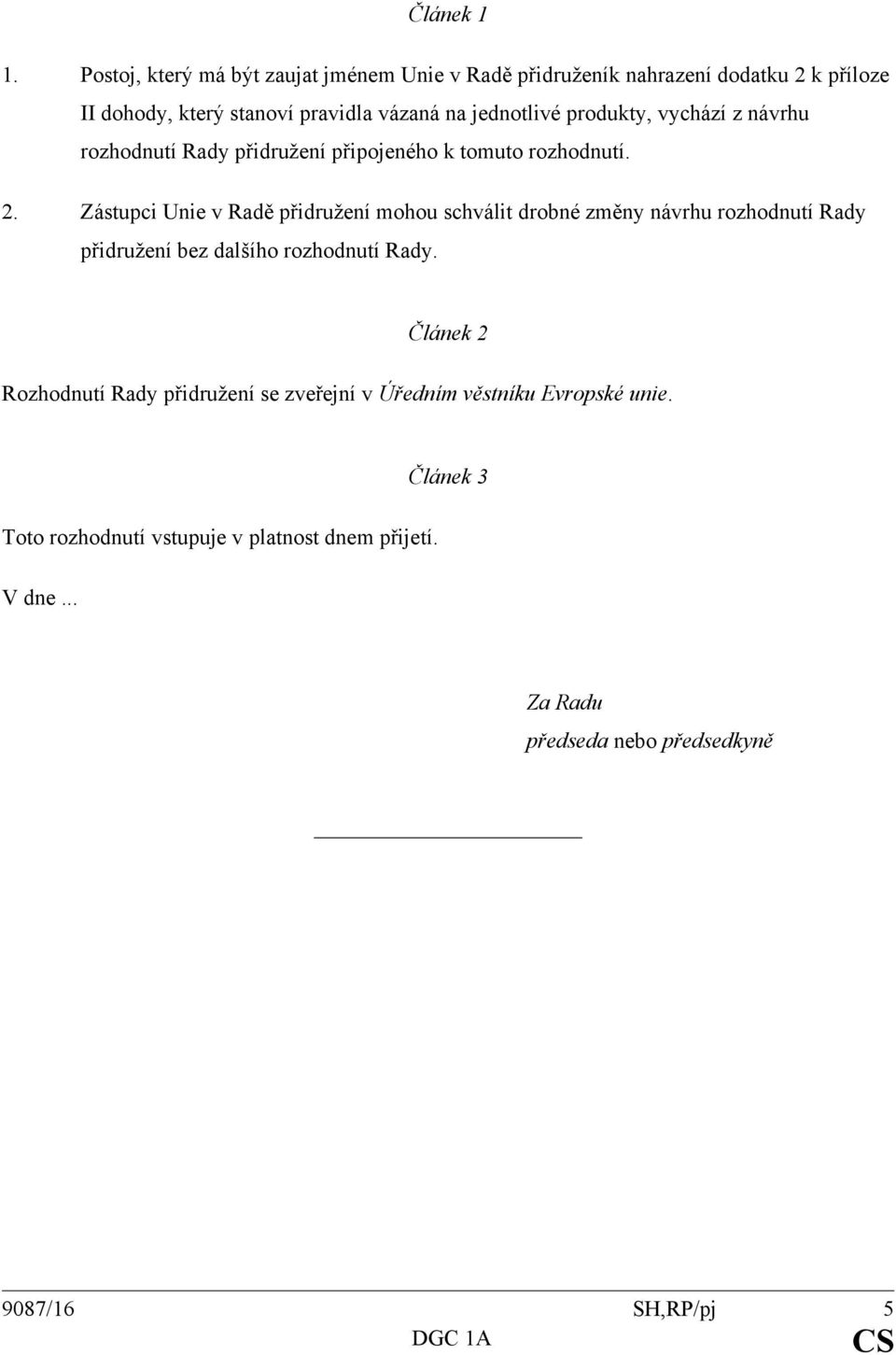 jednotlivé produkty, vychází z návrhu rozhodnutí Rady přidružení připojeného k tomuto rozhodnutí. 2.