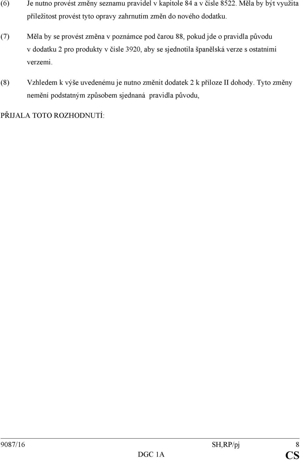 (7) Měla by se provést změna v poznámce pod čarou 88, pokud jde o pravidla původu v dodatku 2 pro produkty v čísle 3920, aby se