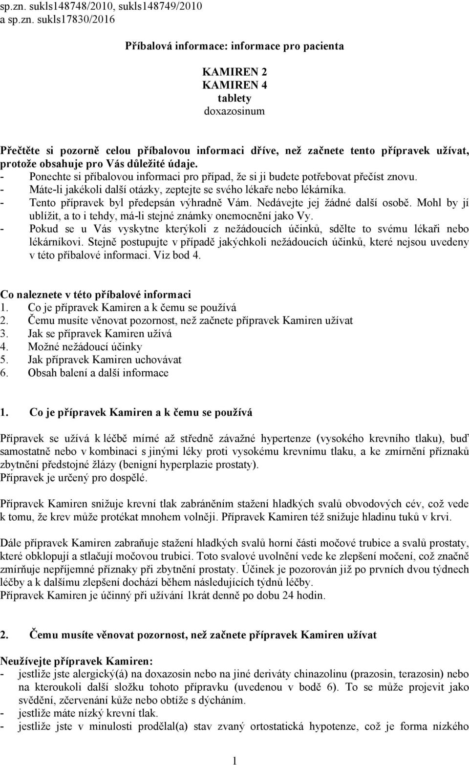 začnete tento přípravek užívat, protože obsahuje pro Vás důležité údaje. - Ponechte si příbalovou informaci pro případ, že si ji budete potřebovat přečíst znovu.