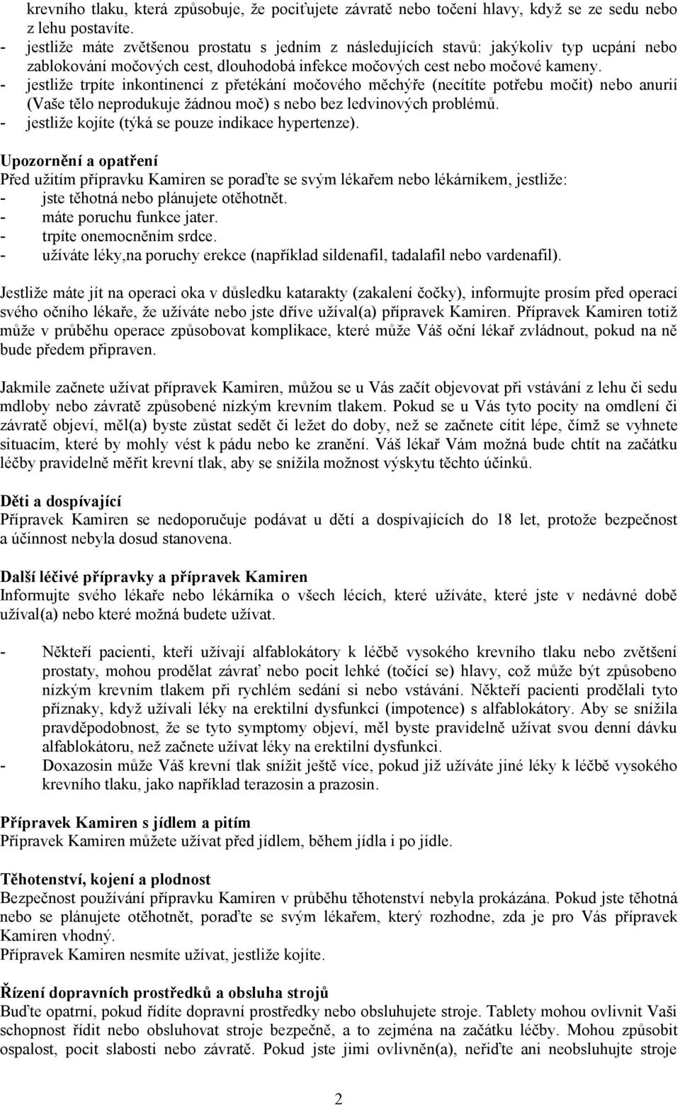 - jestliže trpíte inkontinencí z přetékání močového měchýře (necítíte potřebu močit) nebo anurií (Vaše tělo neprodukuje žádnou moč) s nebo bez ledvinových problémů.